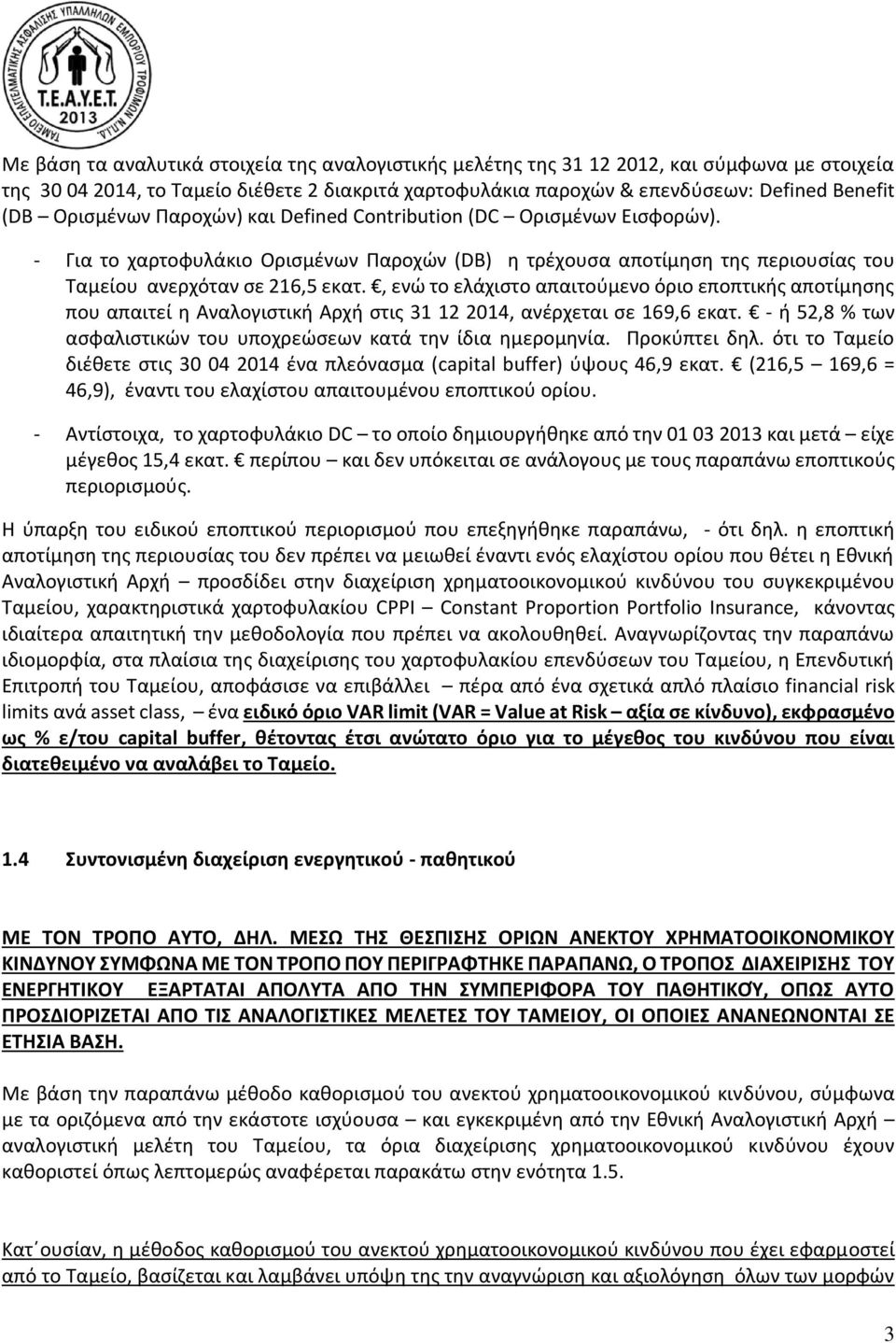 , ενώ το ελάχιστο απαιτούμενο όριο εποπτικής αποτίμησης που απαιτεί η Αναλογιστική Αρχή στις 31 12 2014, ανέρχεται σε 169,6 εκατ. - ή 52,8 % των ασφαλιστικών του υποχρεώσεων κατά την ίδια ημερομηνία.