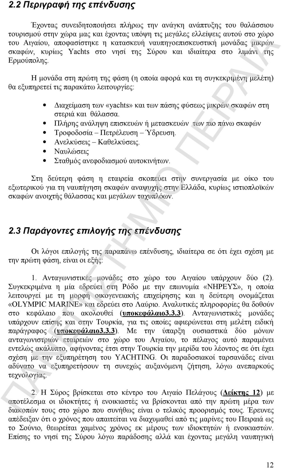 Η μονάδα στη πρώτη της φάση (η οποία αφορά και τη συγκεκριμένη μελέτη) θα εξυπηρετεί τις παρακάτω λειτουργίες: Διαχείμαση των «yachts» και των πάσης φύσεως μικρών σκαφών στη στεριά και θάλασσα.