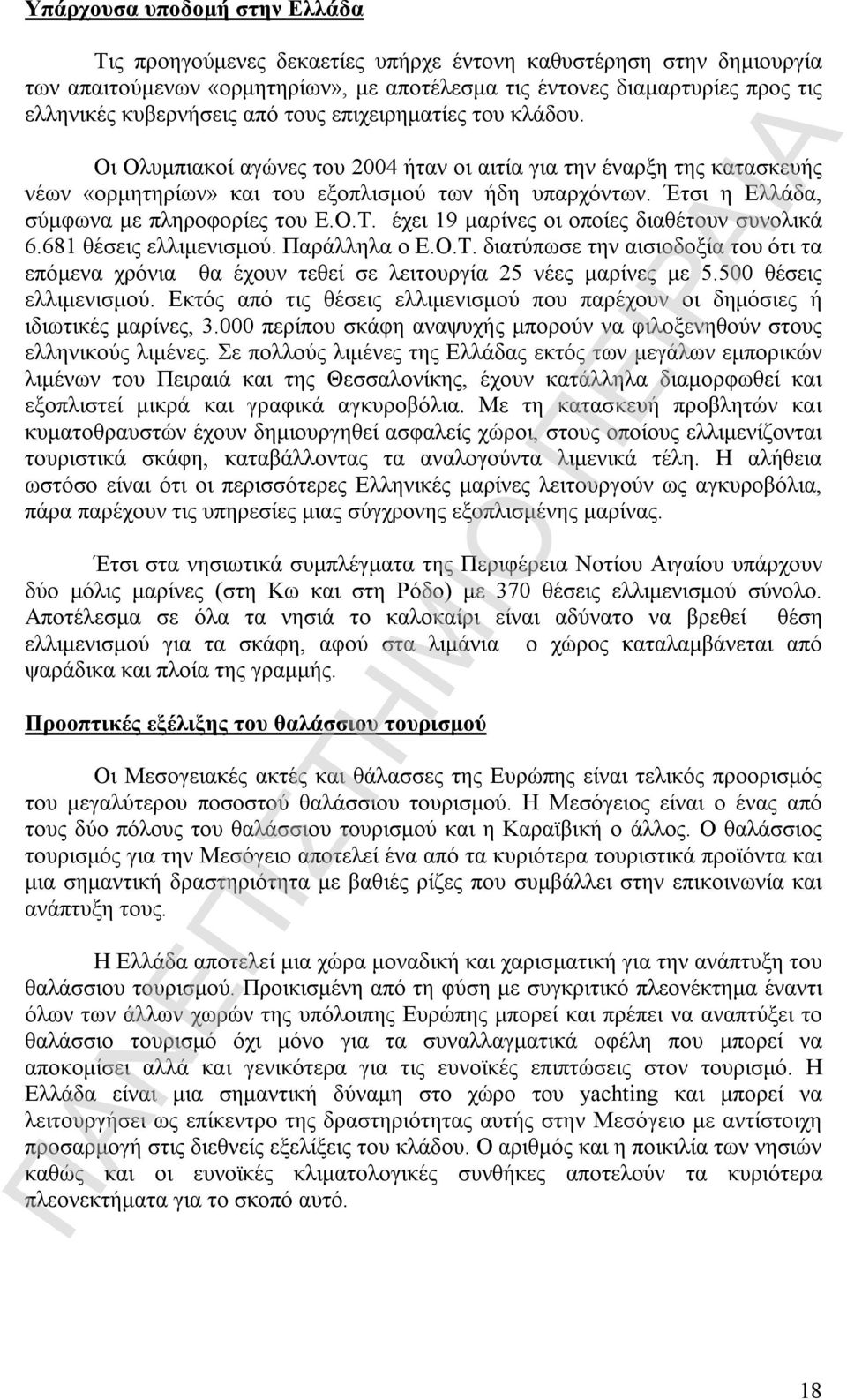 Έτσι η Ελλάδα, σύμφωνα με πληροφορίες του Ε.Ο.Τ. έχει 19 μαρίνες οι οποίες διαθέτουν συνολικά 6.681 θέσεις ελλιμενισμού. Παράλληλα ο Ε.Ο.Τ. διατύπωσε την αισιοδοξία του ότι τα επόμενα χρόνια θα έχουν τεθεί σε λειτουργία 25 νέες μαρίνες με 5.