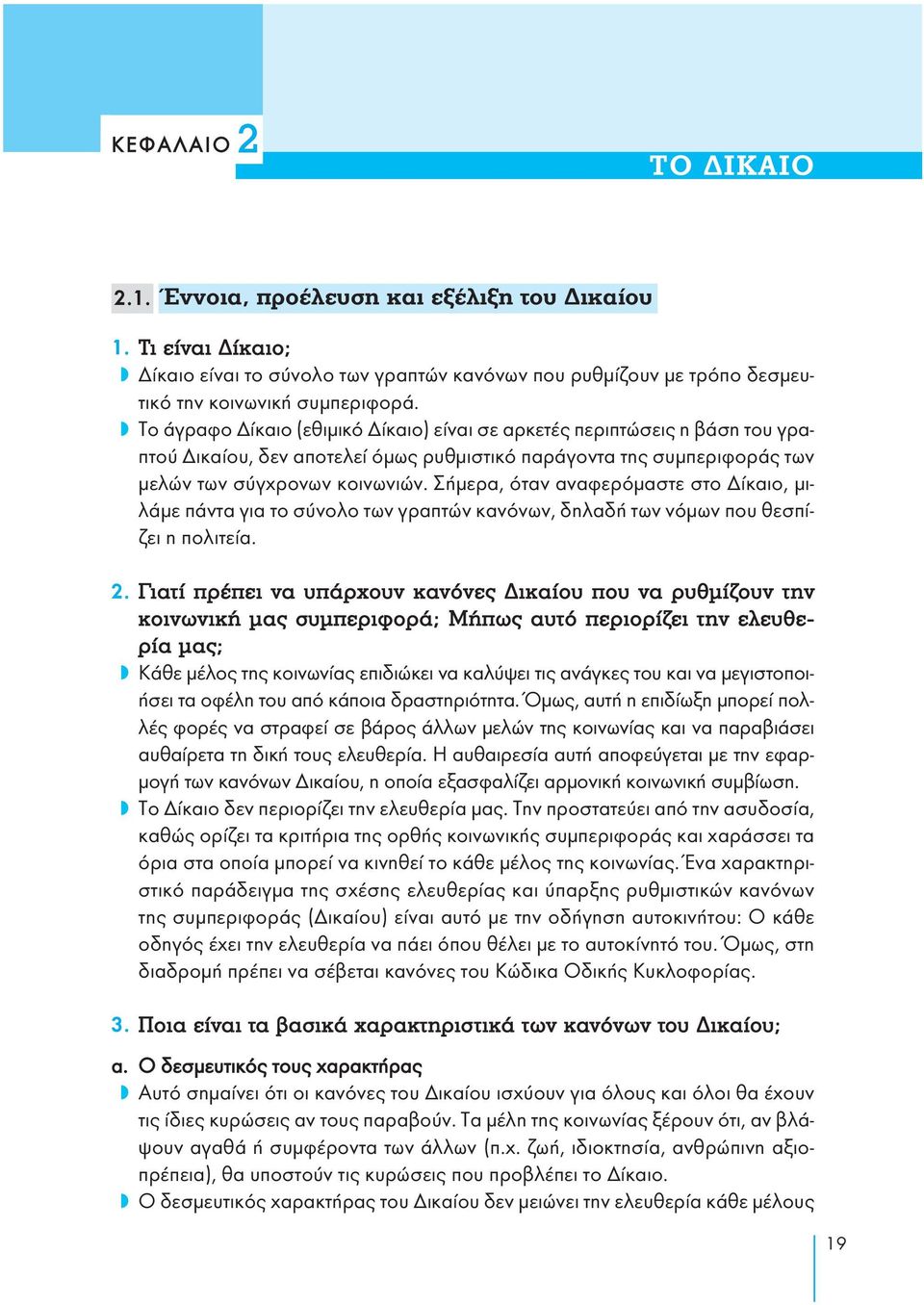 Σήμερα, όταν αναφερόμαστε στο Δίκαιο, μιλάμε πάντα για το σύνολο των γραπτών κανόνων, δηλαδή των νόμων που θεσπίζει η πολιτεία. 2.