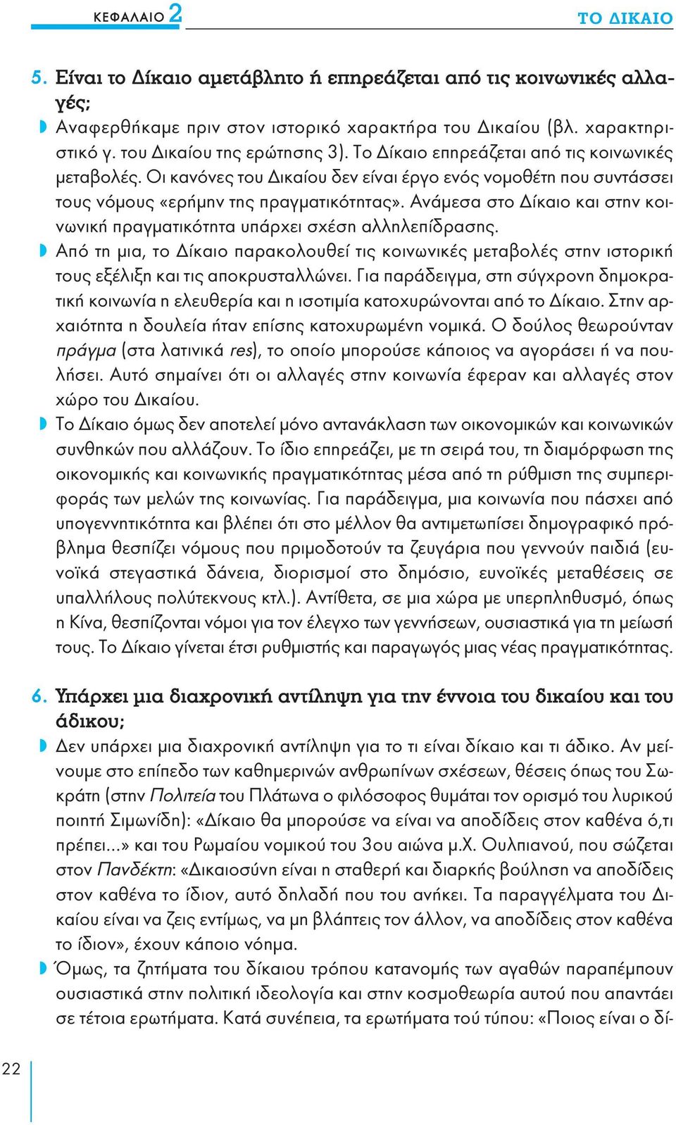 Ανάμεσα στο Δίκαιο και στην κοινωνική πραγματικότητα υπάρχει σχέση αλληλεπίδρασης. Από τη μια, το Δίκαιο παρακολουθεί τις κοινωνικές μεταβολές στην ιστορική τους εξέλιξη και τις αποκρυσταλλώνει.