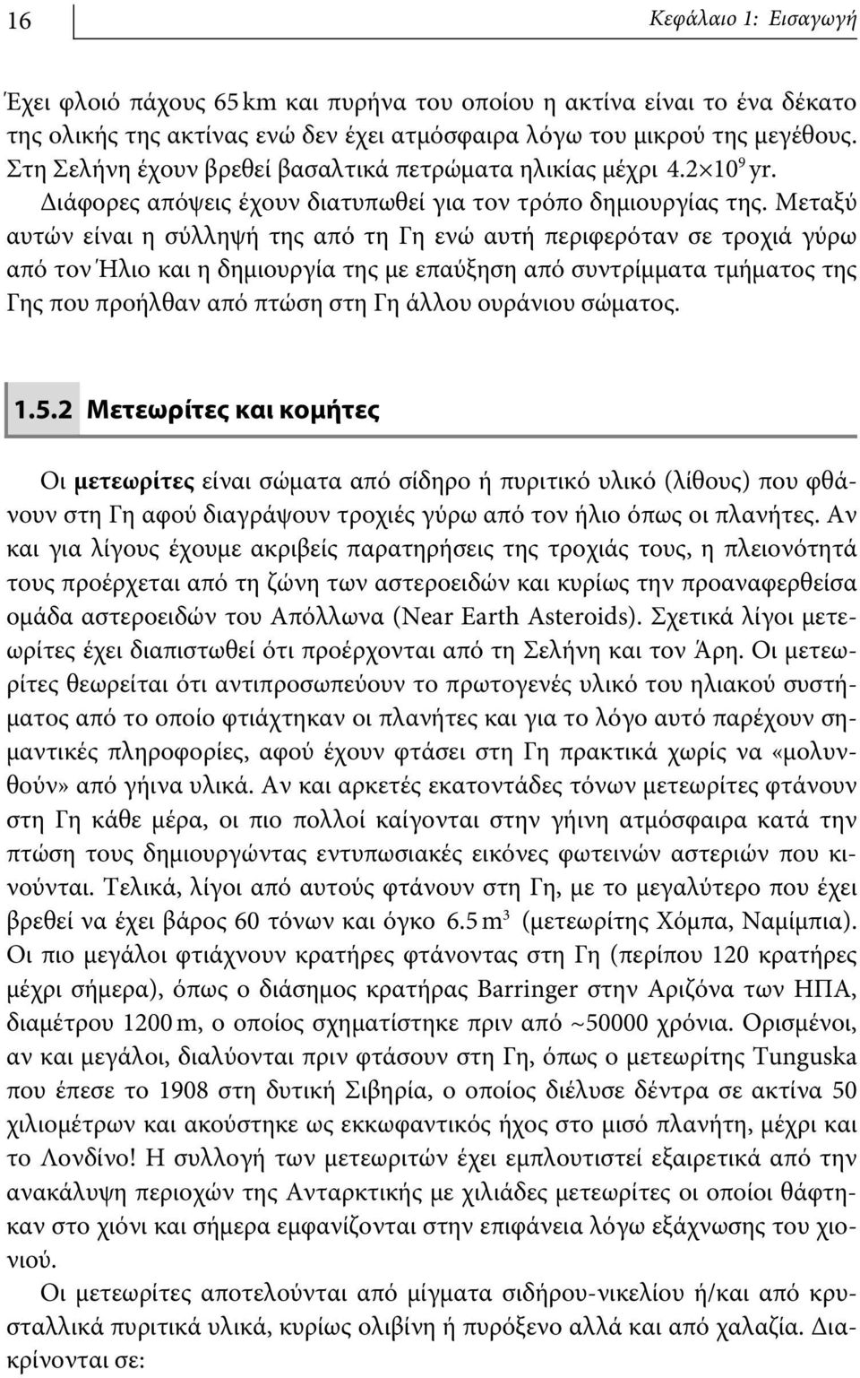 Μεταξύ αυτών είναι η σύλληψή της από τη Γη ενώ αυτή περιφερόταν σε τροχιά γύρω από τον Ήλιο και η δημιουργία της με επαύξηση από συντρίμματα τμήματος της Γης που προήλθαν από πτώση στη Γη άλλου