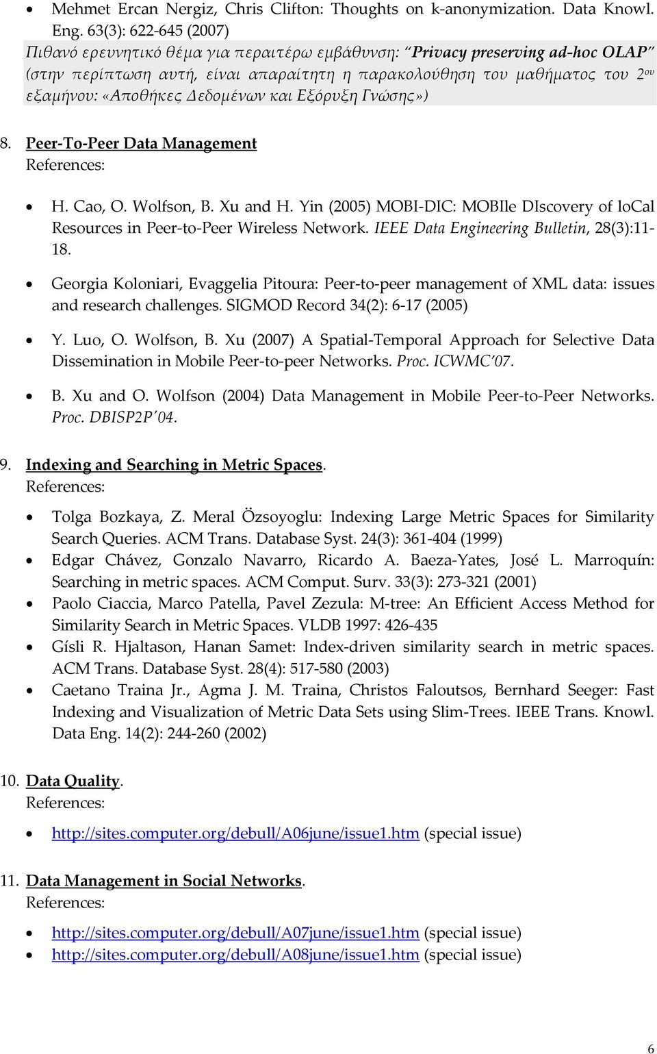 Δεδομένων και Εξόρυξη Γνώσης») 8. Peer To Peer Data Management H. Cao, O. Wolfson, B. Xu and H. Yin (2005) MOBI DIC: MOBIle DIscovery of local Resources in Peer to Peer Wireless Network.