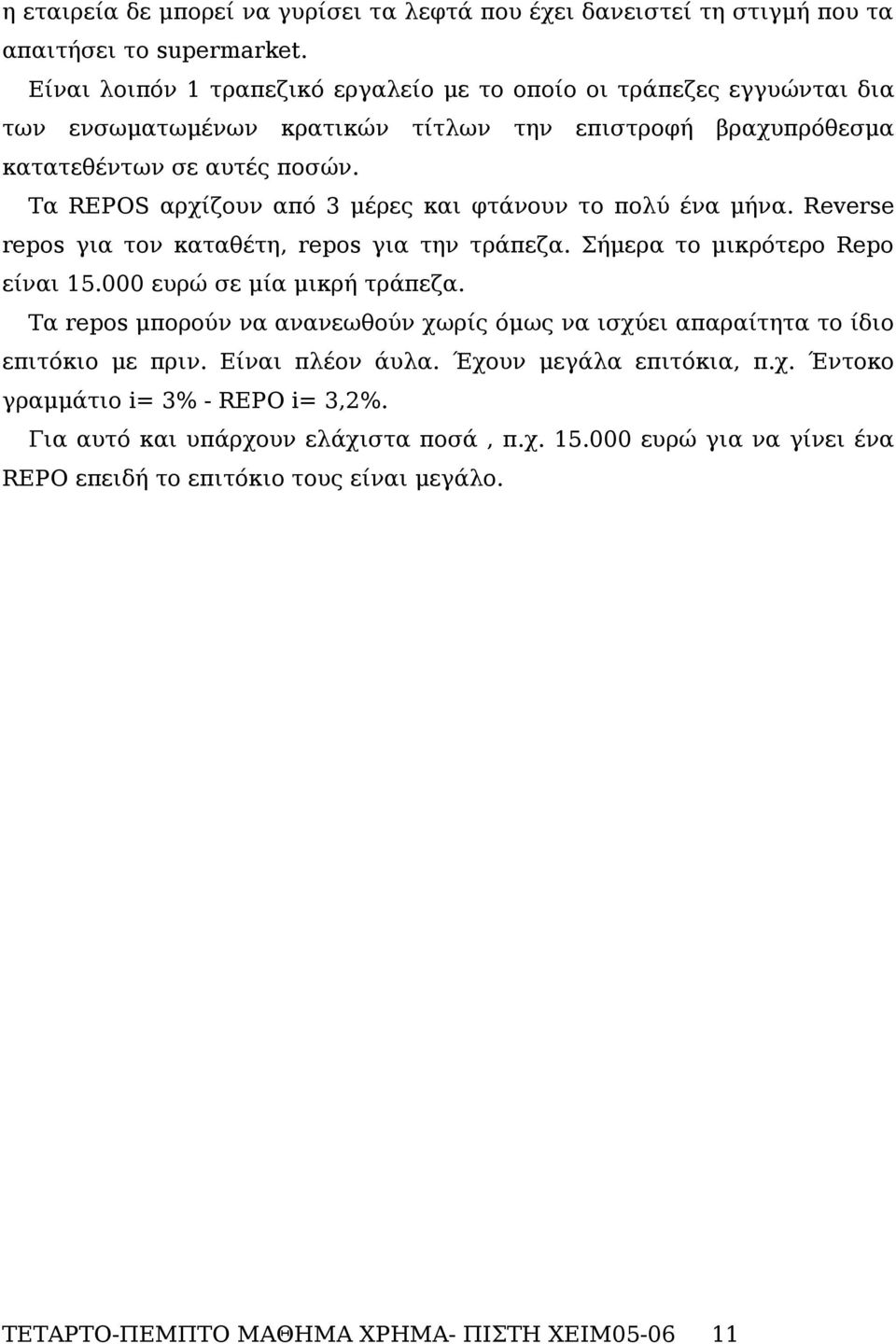 Τα REPOS αρχίζουν από 3 μέρες και φτάνουν το πολύ ένα μήνα. Reverse repos για τον καταθέτη, repos για την τράπεζα. Σήμερα το μικρότερο Repo είναι 15.000 ευρώ σε μία μικρή τράπεζα.