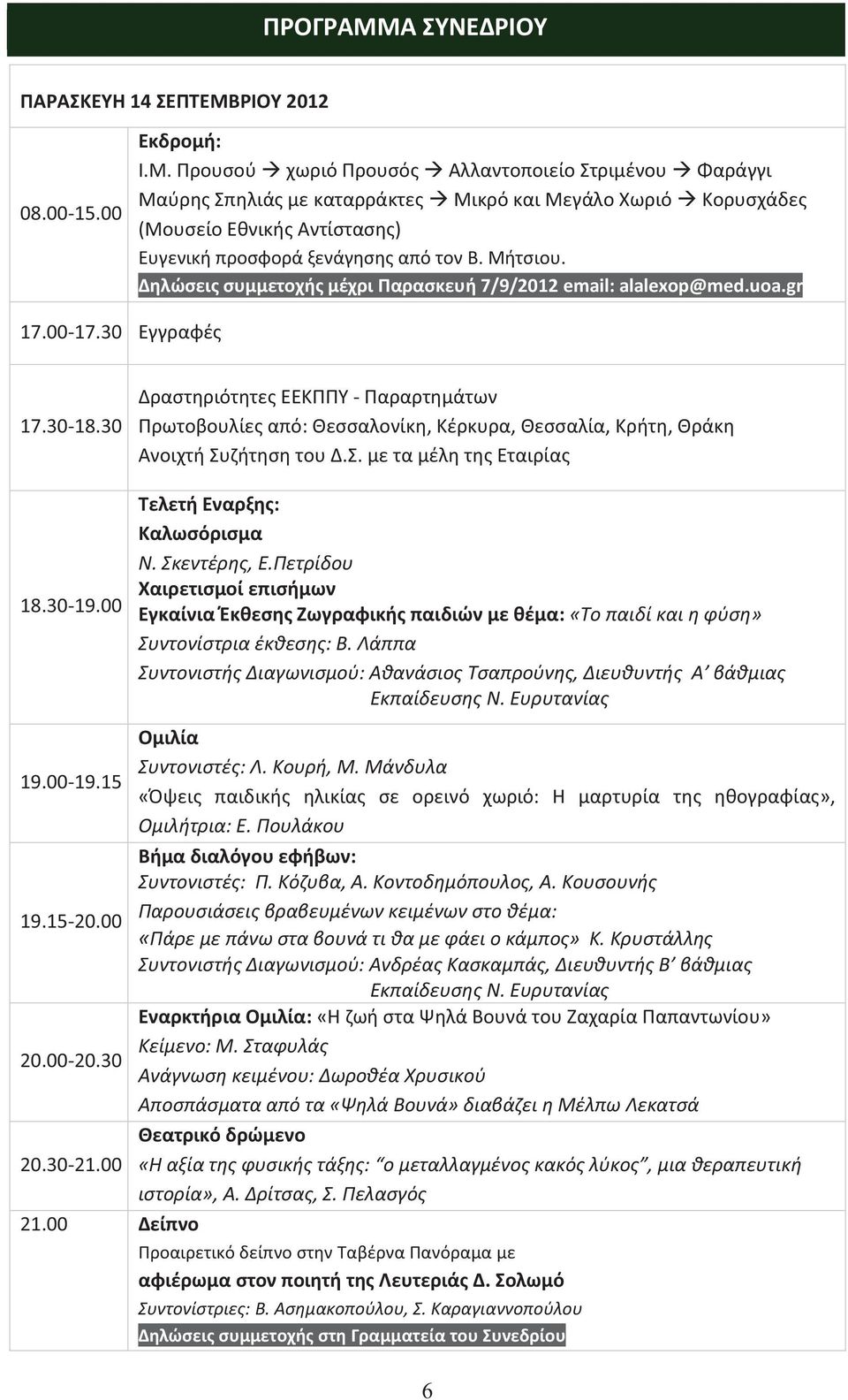 00 Δραστηριότητες ΕΕΚΠΠΥ - Παραρτημάτων Πρωτοβουλίες από: Θεσσαλονίκη, Κέρκυρα, Θεσσαλία, Κρήτη, Θράκη Ανοιχτή Συζήτηση του Δ.Σ. με τα μέλη της Εταιρίας Τελετή Εναρξης: Καλωσόρισμα Ν. Σκεντέρης, Ε.