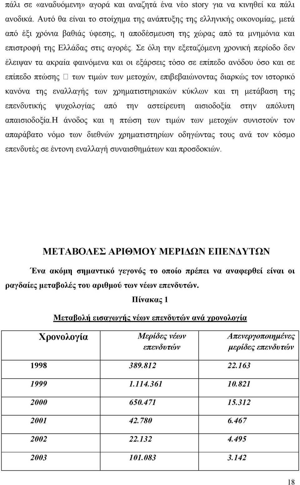 Σε όλη την εξεταζόμενη χρονική περίοδο δεν έλειψαν τα ακραία φαινόμενα και οι εξάρσεις τόσο σε επίπεδο ανόδου όσο και σε επίπεδο πτώσης των τιμών των μετοχών, επιβεβαιώνοντας διαρκώς τον ιστορικό