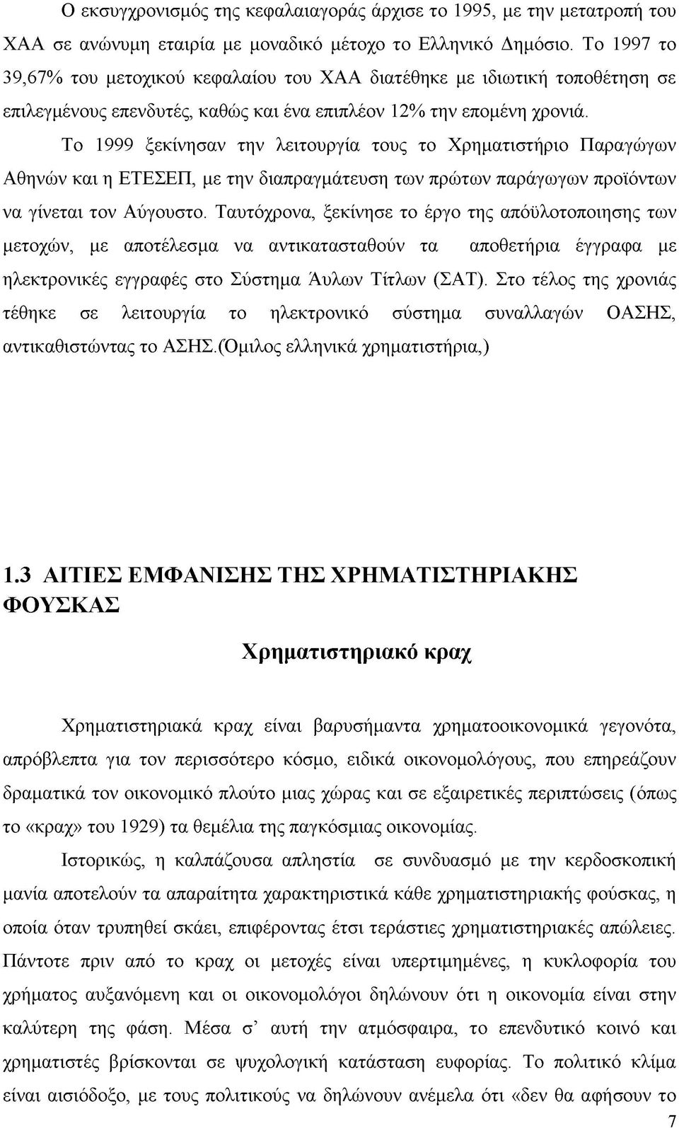 Το 1999 ξεκίνησαν την λειτουργία τους το Χρηματιστήριο Παραγώγων Αθηνών και η ΕΤΕΣΕΠ, με την διαπραγμάτευση των πρώτων παράγωγων προϊόντων να γίνεται τον Αύγουστο.