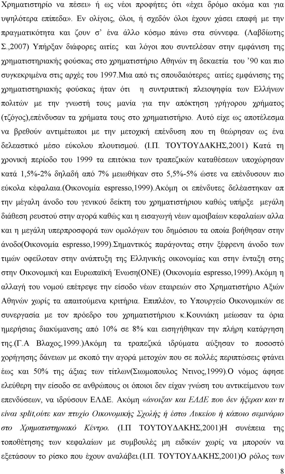 ,2007) Υπήρξαν διάφορες αιτίες και λόγοι που συντελέσαν στην εμφάνιση της χρηματιστηριακής φούσκας στο χρηματιστήριο Αθηνών τη δεκαετία του 90 και πιο συγκεκριμένα στις αρχές του 1997.