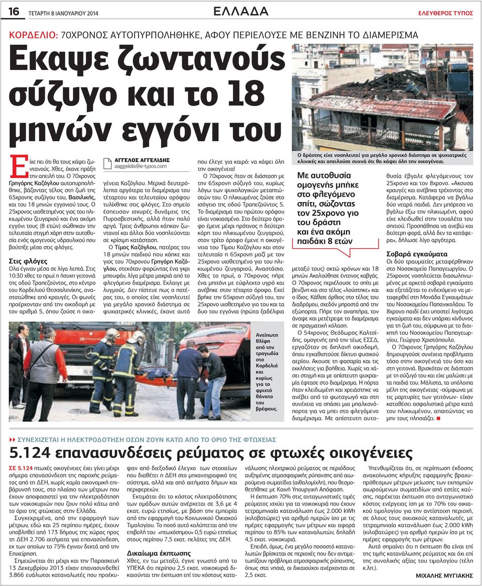 Ο 25χρονος υιοθετημένος γιος του ηλικιωμένου ζευγαριού και ένα ακόμη εγγόνι τους (8 ετών) σώθηκαν την τελευταία στιγμή χάρη στην αυτοθυσία ενός ομογενούς υδραυλικού που βούτηξε μέσα στις φλόγες.