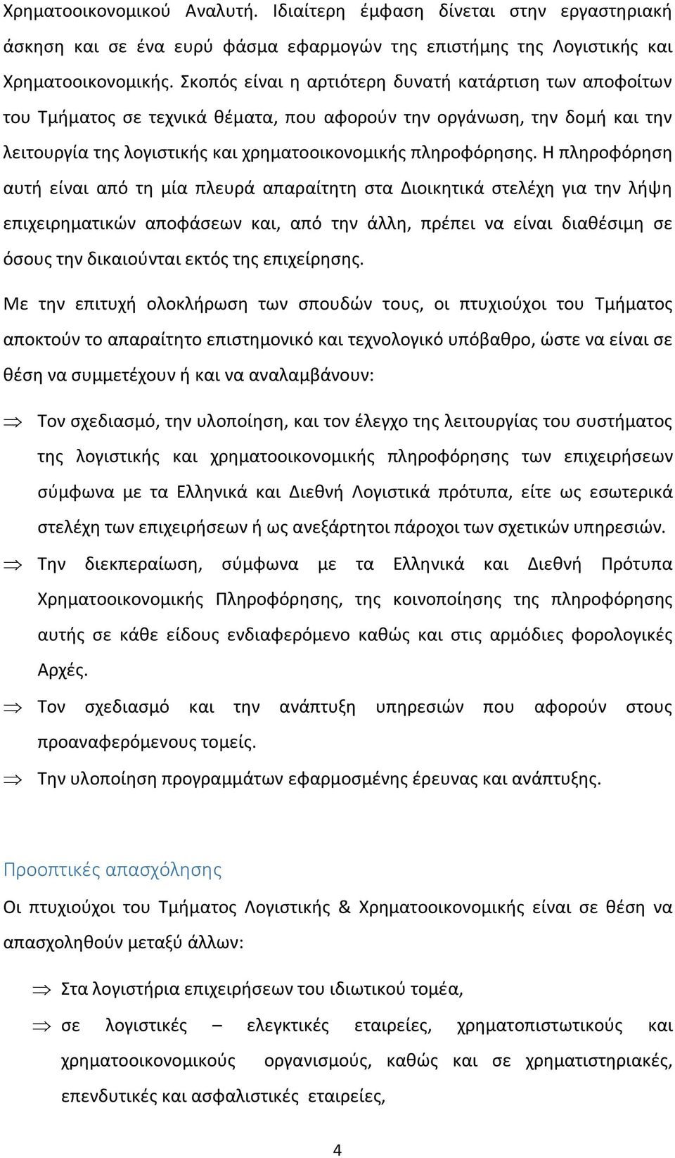 Η πληροφόρηση αυτή είναι από τη μία πλευρά απαραίτητη στα Διοικητικά στελέχη για την λήψη επιχειρηματικών αποφάσεων και, από την άλλη, πρέπει να είναι διαθέσιμη σε όσους την δικαιούνται εκτός της