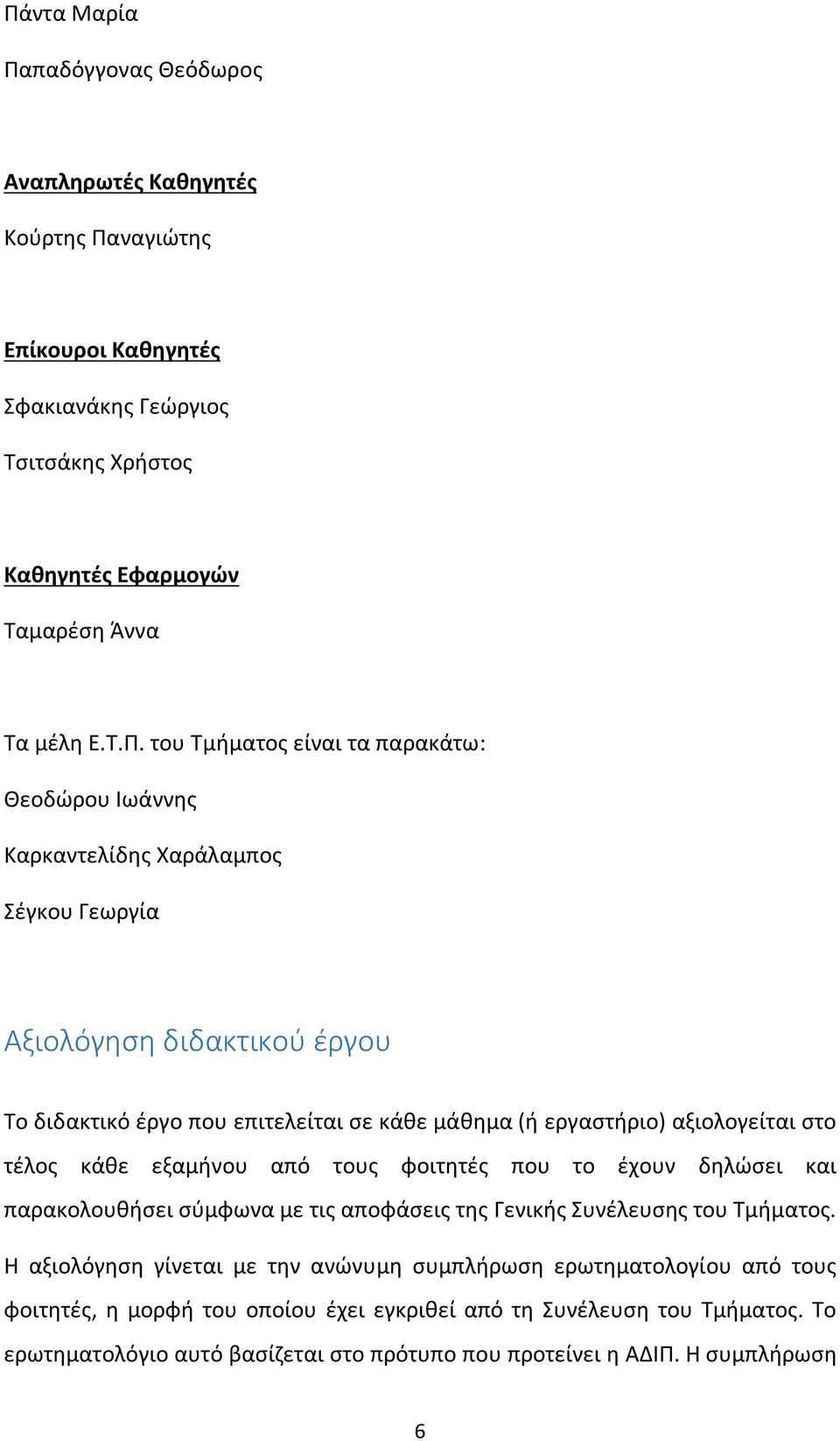 αξιολογείται στο τέλος κάθε εξαμήνου από τους φοιτητές που το έχουν δηλώσει και παρακολουθήσει σύμφωνα με τις αποφάσεις της Γενικής Συνέλευσης του Τμήματος.