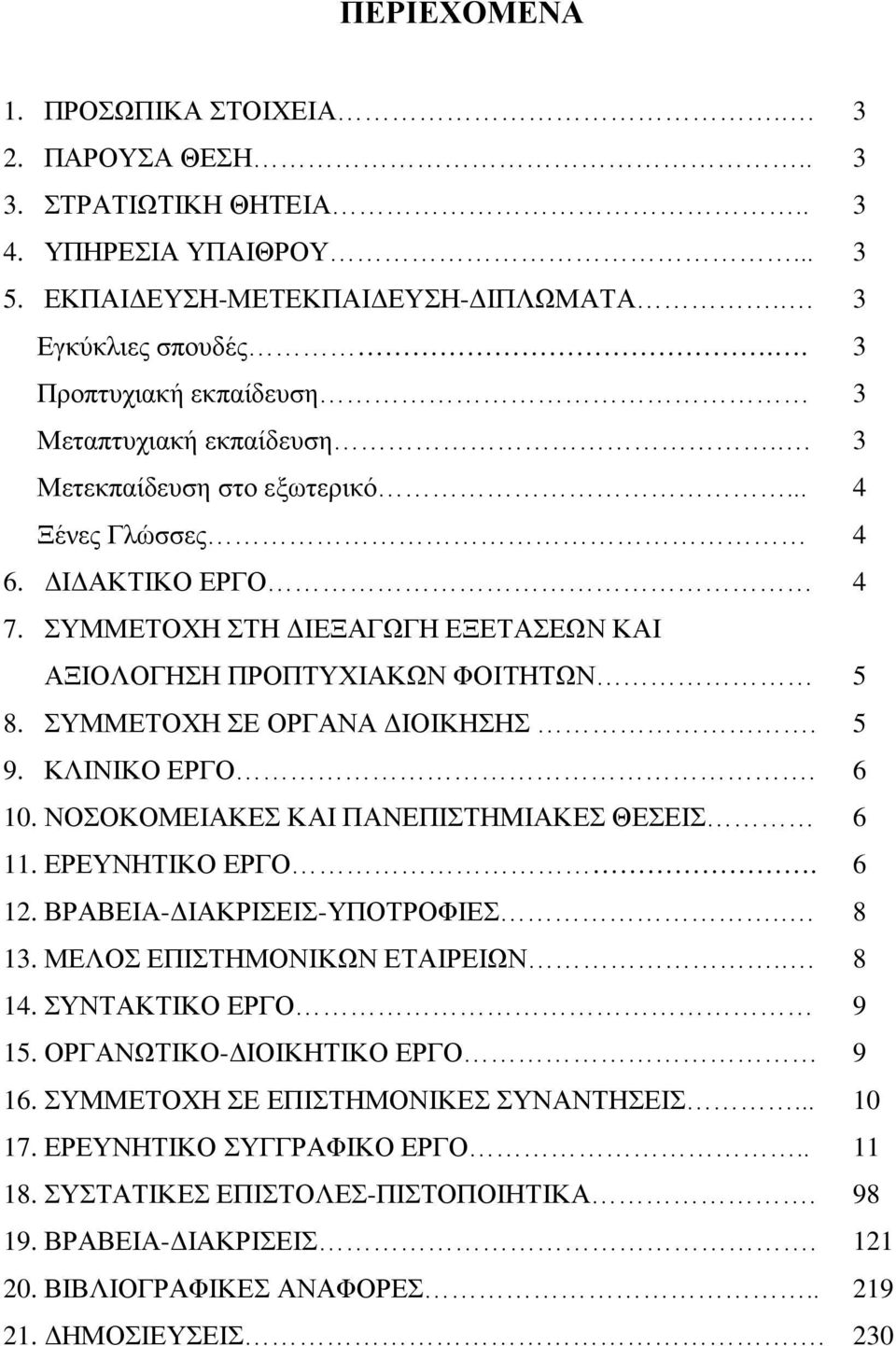 ΣΥΜΜΕΤΟΧΗ ΣΤΗ ΔΙΕΞΑΓΩΓΗ ΕΞΕΤΑΣΕΩΝ ΚΑΙ ΑΞΙΟΛΟΓΗΣΗ ΠΡΟΠΤΥΧΙΑΚΩΝ ΦΟΙΤΗΤΩΝ 5 8. ΣΥΜΜΕΤΟΧΗ ΣΕ ΟΡΓΑΝΑ ΔΙΟΙΚΗΣΗΣ. 5 9. ΚΛΙΝΙΚΟ ΕΡΓΟ. 6 10. ΝΟΣΟΚΟΜΕΙΑΚΕΣ ΚΑΙ ΠΑΝΕΠΙΣΤΗΜΙΑΚΕΣ ΘΕΣΕΙΣ 6 11. ΕΡΕΥΝΗΤΙΚΟ ΕΡΓΟ.