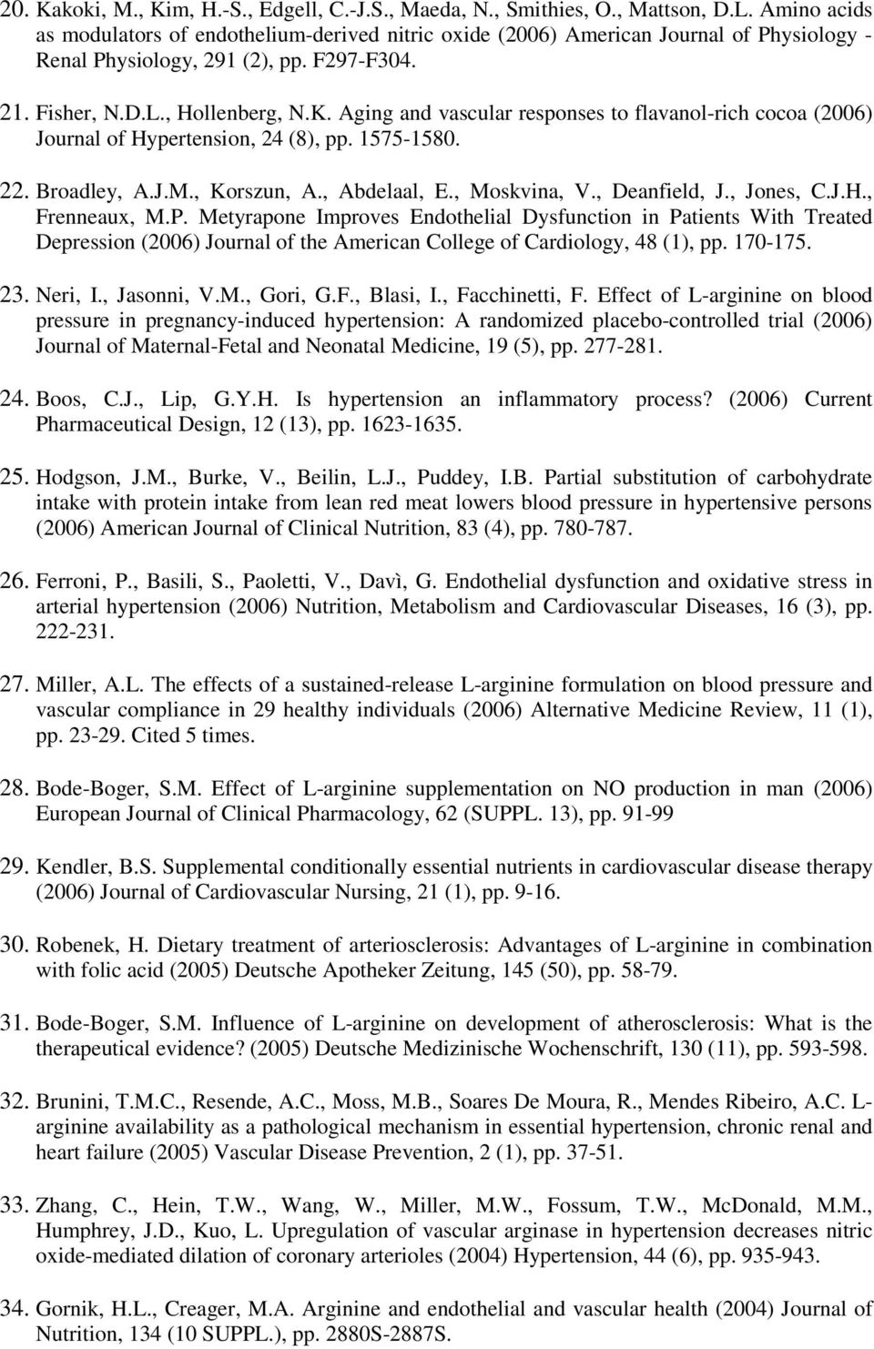 Aging and vascular responses to flavanol-rich cocoa (2006) Journal of Hypertension, 24 (8), pp. 1575-1580. 22. Broadley, A.J.M., Korszun, A., Abdelaal, E., Moskvina, V., Deanfield, J., Jones, C.J.H., Frenneaux, M.