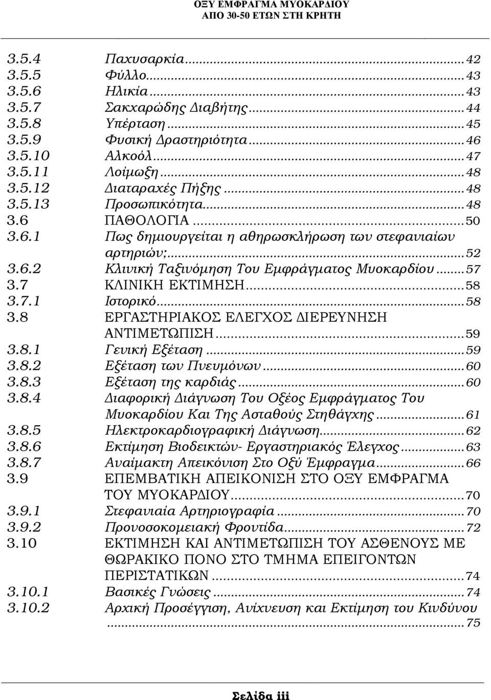 7 ΚΛΙΝΙΚΗ ΕΚΤΙΜΗΣΗ... 58 3.7.1 Ιστορικό... 58 3.8 ΕΡΓΑΣΤΗΡΙΑΚΟΣ ΕΛΕΓΧΟΣ ΙΕΡΕΥΝΗΣΗ ΑΝΤΙΜΕΤΩΠΙΣΗ... 59 3.8.1 Γενική Εξέταση... 59 3.8.2 Εξέταση των Πνευµόνων... 60 3.8.3 Εξέταση της καρδιάς... 60 3.8.4 ιαφορική ιάγνωση Του Οξέος Εµφράγµατος Του Μυοκαρδίου Και Της Ασταθούς Στηθάγχης.