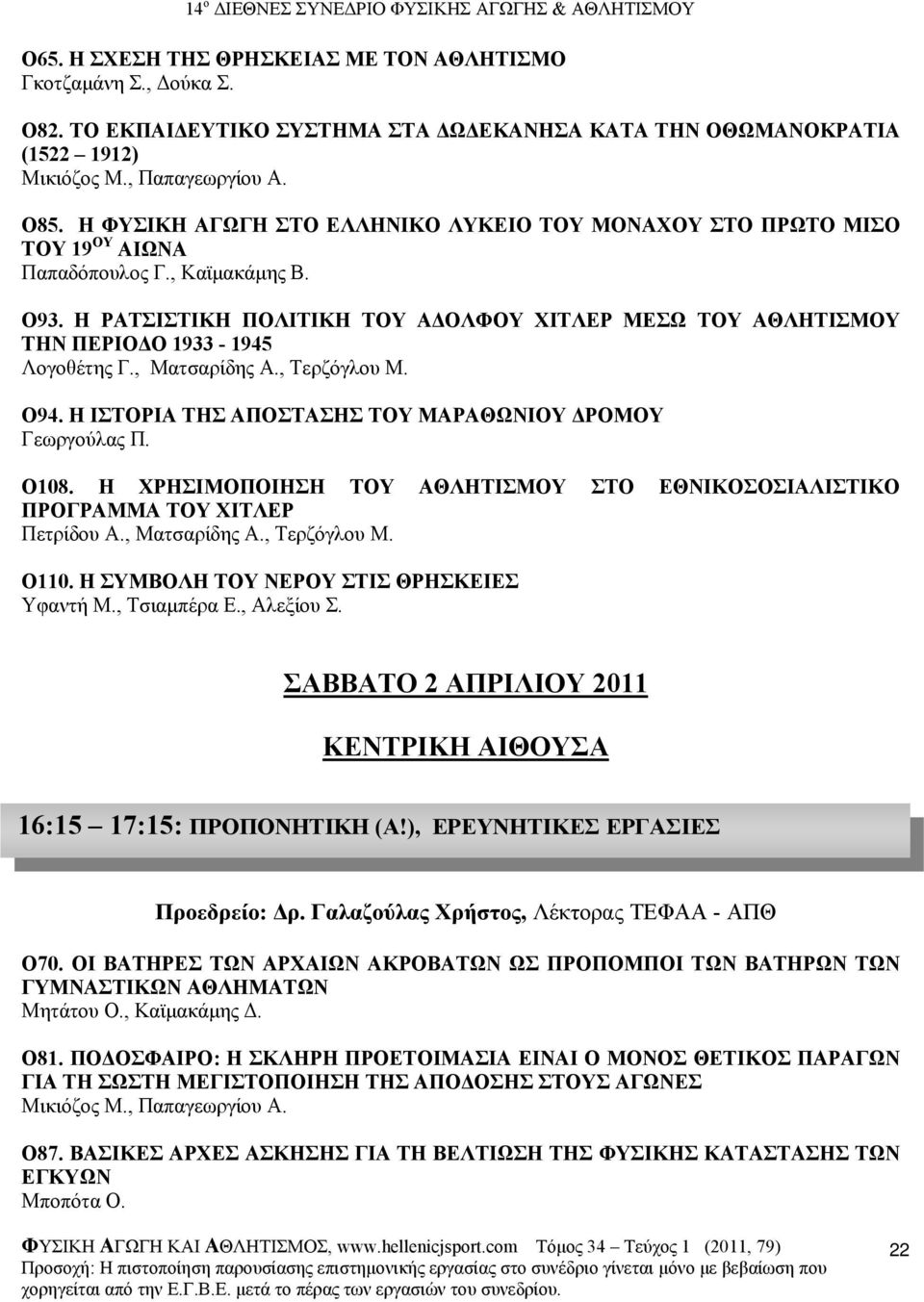 Η ΡΑΤΣΙΣΤΙΚΗ ΠΟΛΙΤΙΚΗ ΤΟΥ Α ΟΛΦΟΥ ΧΙΤΛΕΡ ΜΕΣΩ ΤΟΥ ΑΘΛΗΤΙΣΜΟΥ ΤΗΝ ΠΕΡΙΟ Ο 1933-1945 Λογοθέτης Γ., Ματσαρίδης Α., Τερζόγλου Μ. O94. Η ΙΣΤΟΡΙΑ ΤΗΣ ΑΠΟΣΤΑΣΗΣ ΤΟΥ ΜΑΡΑΘΩΝΙΟΥ ΡΟΜΟΥ Γεωργούλας Π. O108.