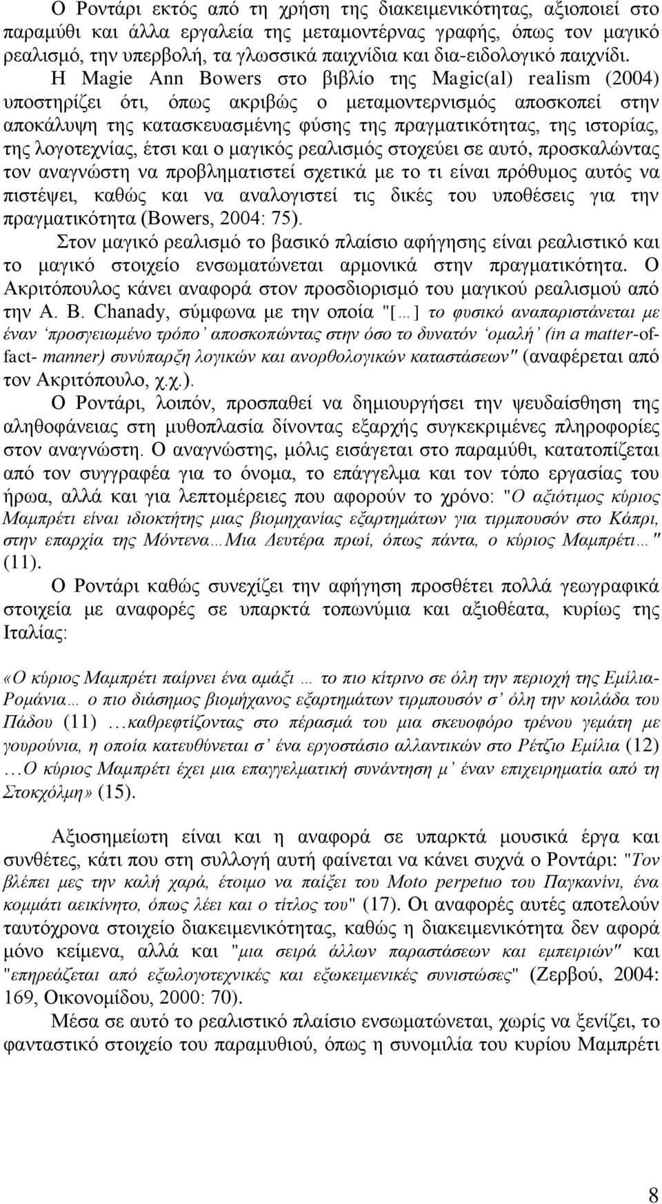 Η Magie Ann Bowers στο βιβλίο της Magic(al) realism (2004) υποστηρίζει ότι, όπως ακριβώς ο μεταμοντερνισμός αποσκοπεί στην αποκάλυψη της κατασκευασμένης φύσης της πραγματικότητας, της ιστορίας, της