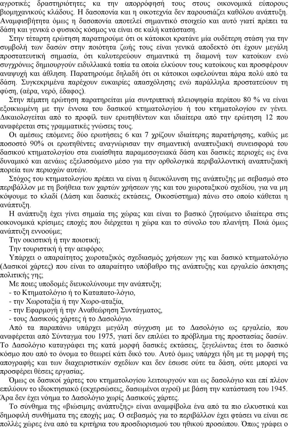 Στην τέταρτη ερώτηση παρατηρούμε ότι οι κάτοικοι κρατάνε μία ουδέτερη στάση για την συμβολή των δασών στην ποιότητα ζωής τους είναι γενικά αποδεκτό ότι έχουν μεγάλη προστατευτική σημασία, ότι