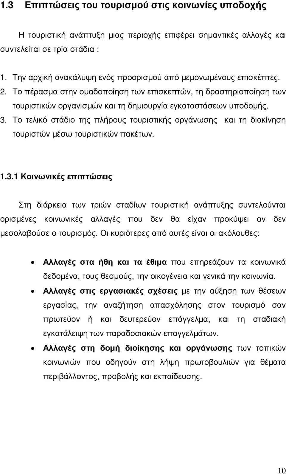 3. Το τελικό στάδιο της πλήρους τουριστικής οργάνωσης και τη διακίνηση τουριστών µέσω τουριστικών πακέτων. 1.3.1 Κοινωνικές επιπτώσεις Στη διάρκεια των τριών σταδίων τουριστική ανάπτυξης συντελούνται ορισµένες κοινωνικές αλλαγές που δεν θα είχαν προκύψει αν δεν µεσολαβούσε ο τουρισµός.