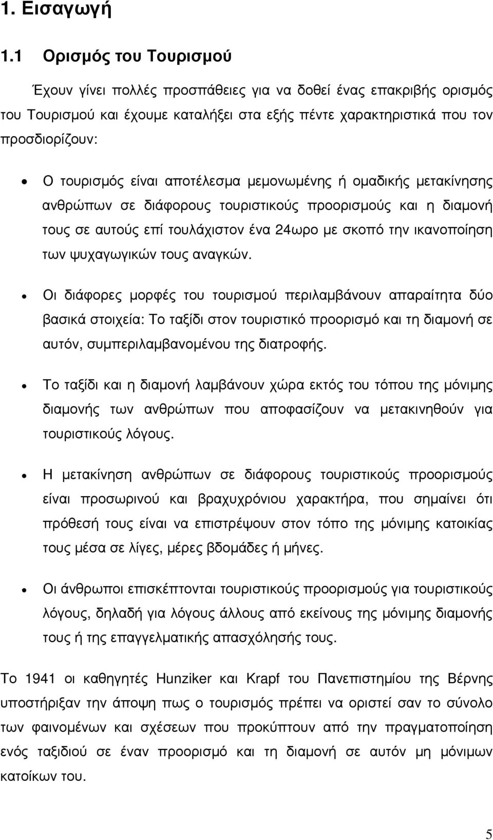 αποτέλεσµα µεµονωµένης ή οµαδικής µετακίνησης ανθρώπων σε διάφορους τουριστικούς προορισµούς και η διαµονή τους σε αυτούς επί τουλάχιστον ένα 24ωρο µε σκοπό την ικανοποίηση των ψυχαγωγικών τους