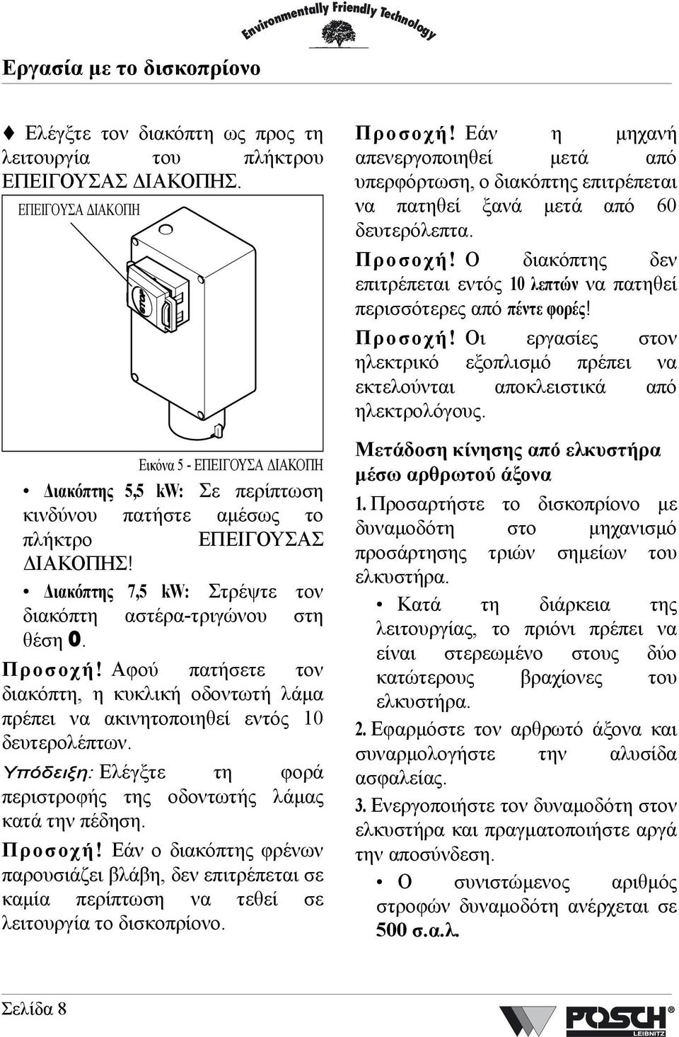 Προσοχή! Αφού πατήσετε τον διακόπτη, η κυκλική οδοντωτή λάµα πρέπει να ακινητοποιηθεί εντός 10 δευτερολέπτων. Υπόδειξη: Ελέγξτε τη φορά περιστροφής της οδοντωτής λάµας κατά την πέδηση. Προσοχή!