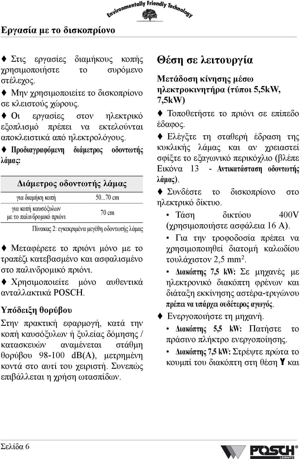 ..70 cm για κοπή καυσόξυλων µε το παλινδροµικό πριόνι 70 cm Πίνακας 2: εγκεκριµένα µεγέθη οδοντωτής λάµας Μεταφέρετε το πριόνι µόνο µε το τραπέζι κατεβασµένο και ασφαλισµένο στο παλινδροµικό πριόνι.