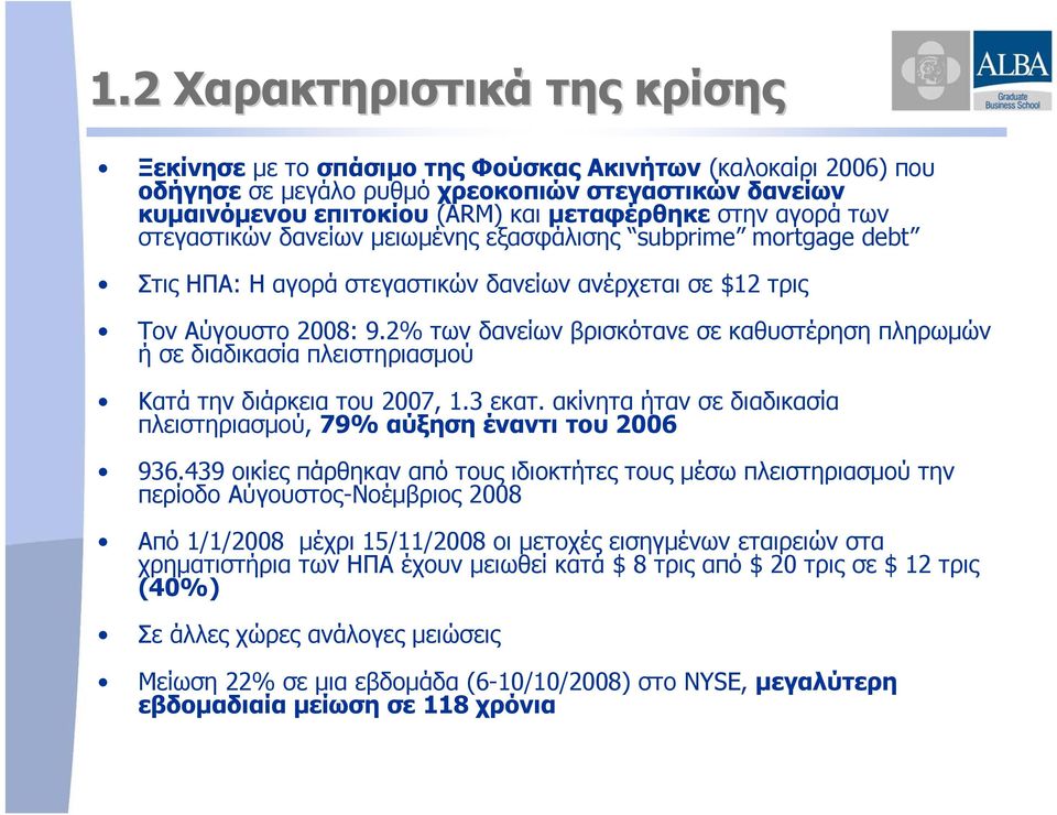 2% των δανείων βρισκότανε σε καθυστέρηση πληρωμών ή σε διαδικασία πλειστηριασμού Κατά την διάρκεια του 2007, 1.3 εκατ. ακίνητα ήταν σε διαδικασία πλειστηριασμού, 79% αύξηση έναντι του 2006 936.