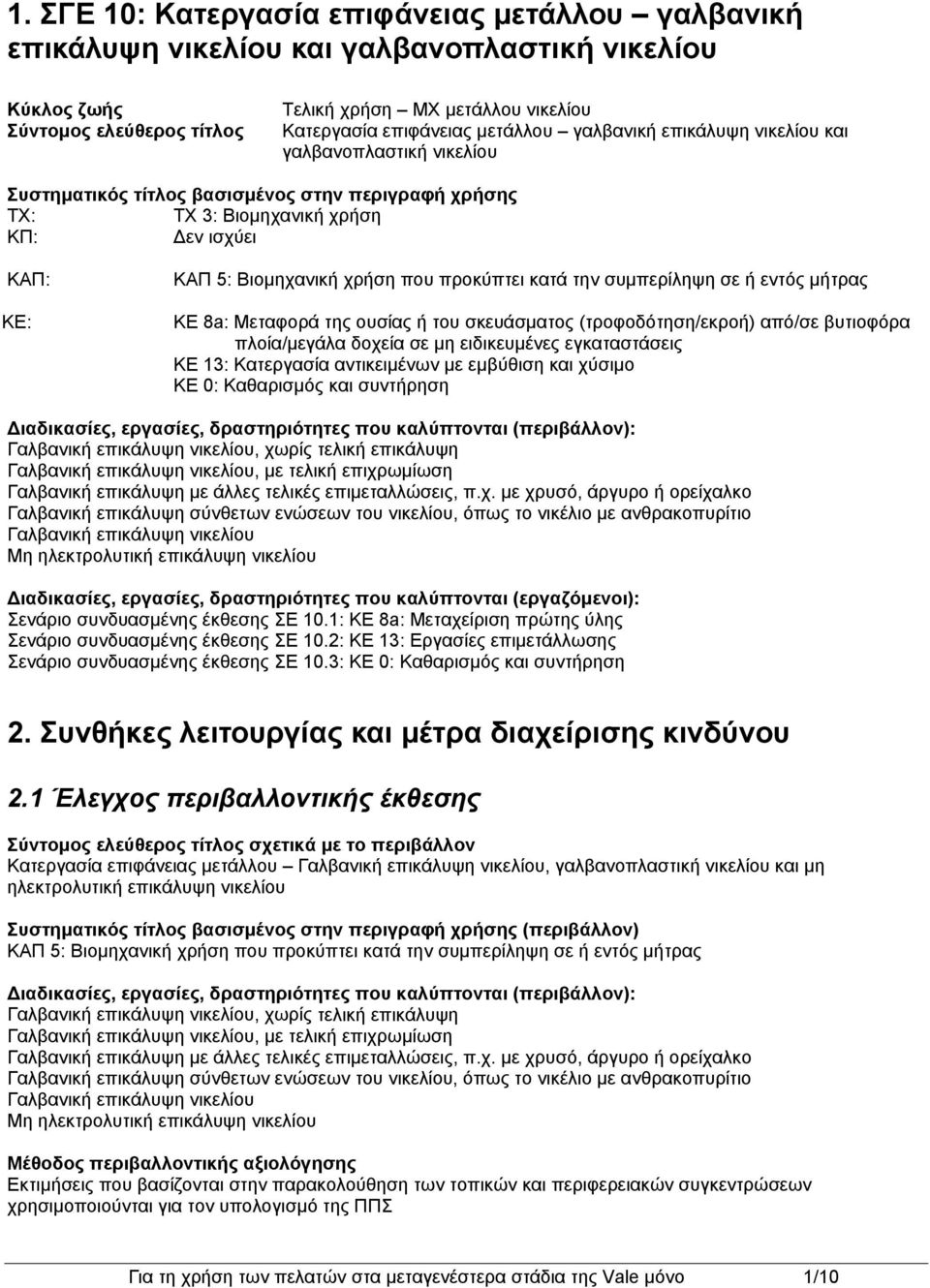 κατά την συμπερίληψη σε ή εντός μήτρας ΚΕ 8a: Μεταφορά της ουσίας ή του σκευάσματος (τροφοδότηση/εκροή) από/σε βυτιοφόρα πλοία/μεγάλα δοχεία σε μη ειδικευμένες εγκαταστάσεις ΚΕ 13: Κατεργασία