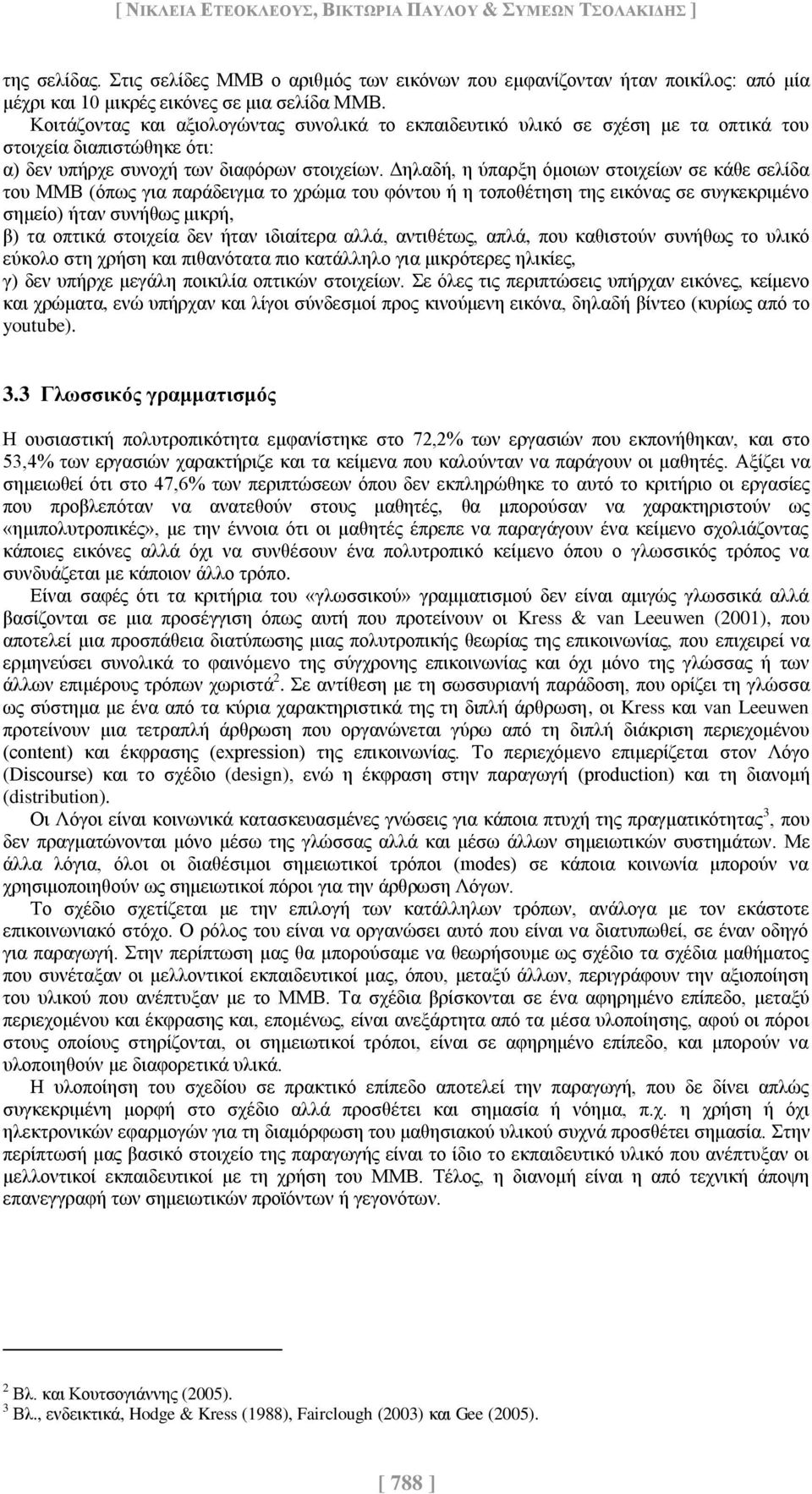 Δηλαδή, η ύπαρξη όμοιων στοιχείων σε κάθε σελίδα του ΜΜΒ (όπως για παράδειγμα το χρώμα του φόντου ή η τοποθέτηση της εικόνας σε συγκεκριμένο σημείο) ήταν συνήθως μικρή, β) τα οπτικά στοιχεία δεν ήταν