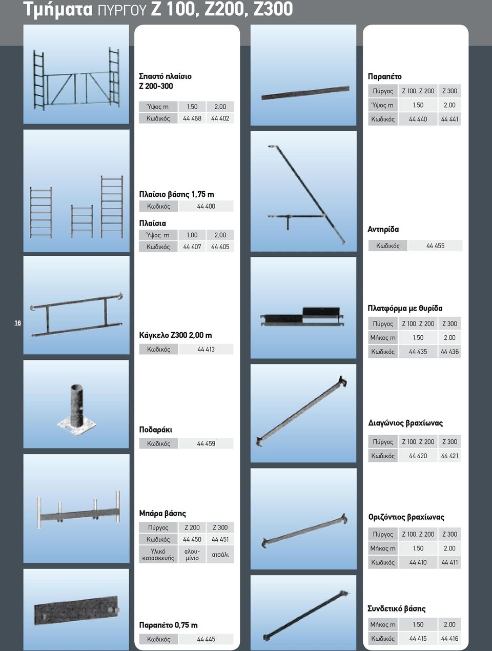 44 435 44 436 Ποδαράκι 44 459 Διαγώνιος βραχίωνας Πύργος Ζ 100, Ζ 200 Ζ 300 44 420 44 421 Μπάρα βάσης Πύργος Ζ 200 Ζ 300 44 450 44 451 Υλικό κατασκευής
