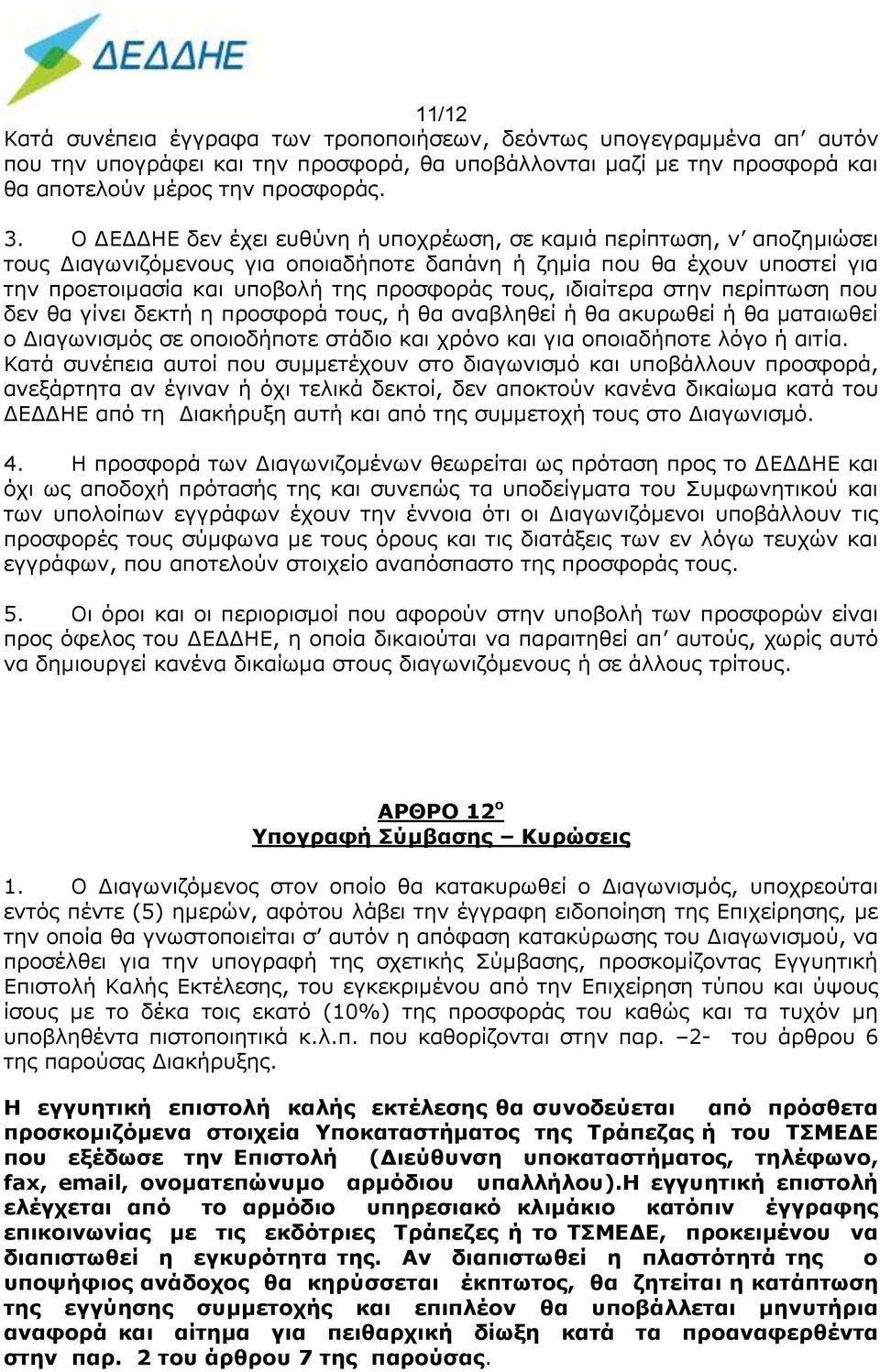 ιδιαίτερα στην περίπτωση που δεν θα γίνει δεκτή η προσφορά τους, ή θα αναβληθεί ή θα ακυρωθεί ή θα ματαιωθεί ο Διαγωνισμός σε οποιοδήποτε στάδιο και χρόνο και για οποιαδήποτε λόγο ή αιτία.