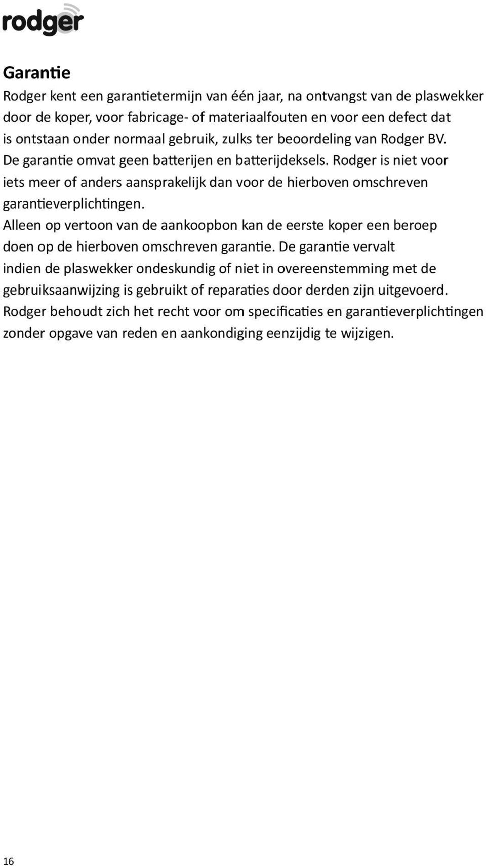 Alleen op vertoon van de aankoopbon kan de eerste koper een beroep doen op de hierboven omschreven garan e.