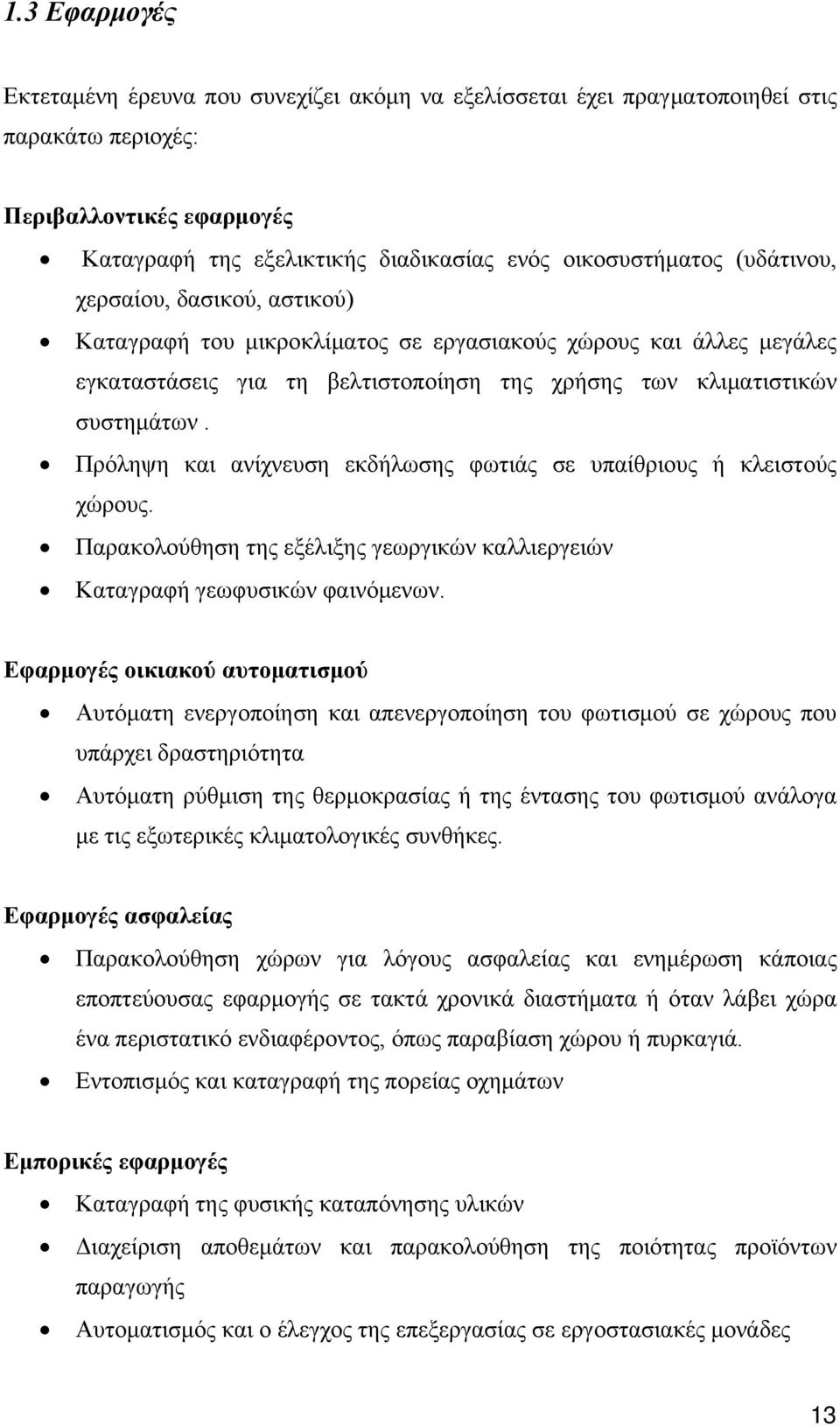 Πρόληψη και ανίχνευση εκδήλωσης φωτιάς σε υπαίθριους ή κλειστούς χώρους. Παρακολούθηση της εξέλιξης γεωργικών καλλιεργειών Καταγραφή γεωφυσικών φαινόμενων.