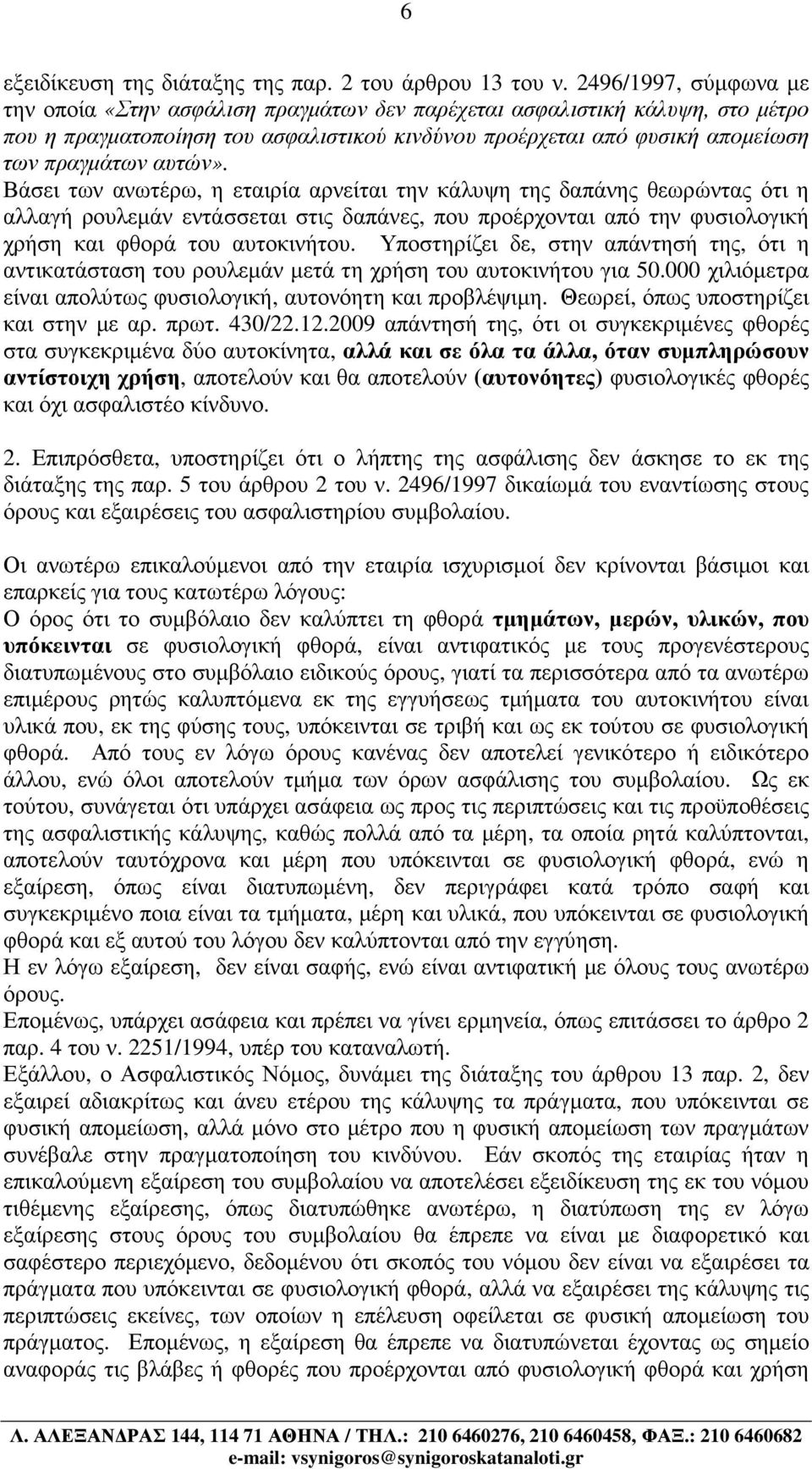 αυτών». Βάσει των ανωτέρω, η εταιρία αρνείται την κάλυψη της δαπάνης θεωρώντας ότι η αλλαγή ρουλεµάν εντάσσεται στις δαπάνες, που προέρχονται από την φυσιολογική χρήση και φθορά του αυτοκινήτου.