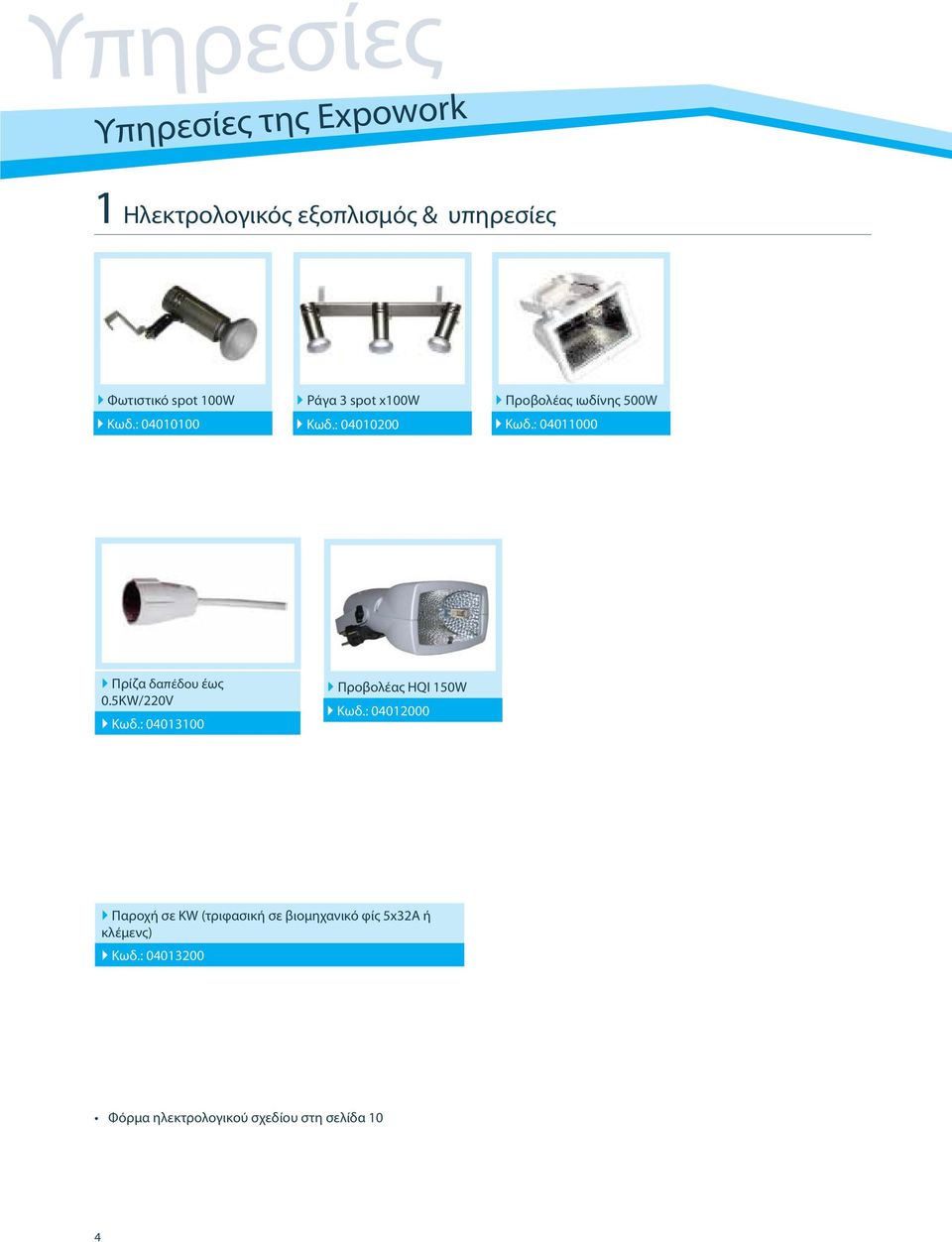 : 04011000 Πρίζα δαπέδου έως 0.5KW/220V Κωδ.: 04013100 Προβολέας ΗQI 150W Κωδ.