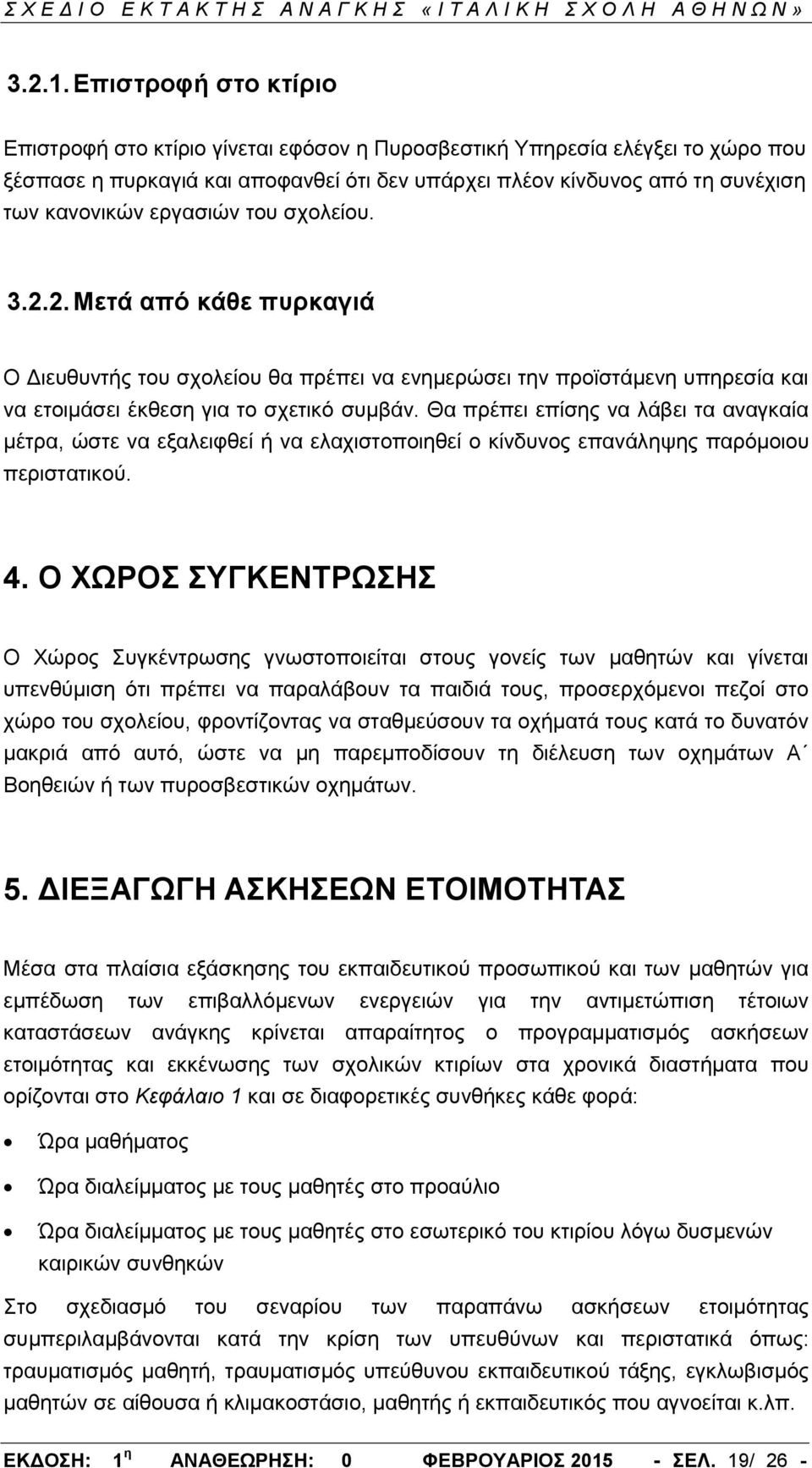 εργασιών του σχολείου. 3.2.2. Μετά από κάθε πυρκαγιά Ο Διευθυντής του σχολείου θα πρέπει να ενημερώσει την προϊστάμενη υπηρεσία και να ετοιμάσει έκθεση για το σχετικό συμβάν.