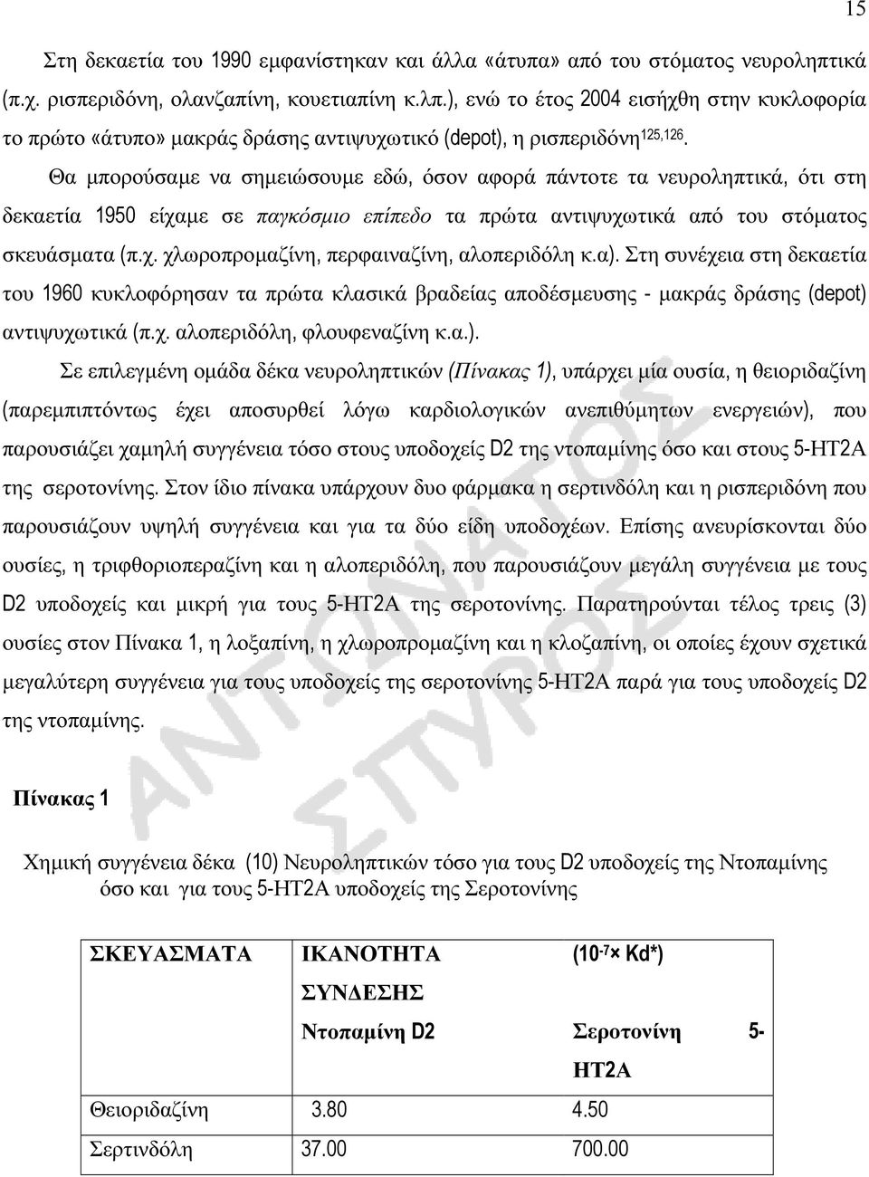 Θα µπορούσαµε να σηµειώσουµε εδώ, όσον αφορά πάντοτε τα νευροληπτικά, ότι στη δεκαετία 1950 είχαµε σε παγκόσµιο επίπεδο τα πρώτα αντιψυχωτικά από του στόµατος σκευάσµατα (π.χ. χλωροπροµαζίνη, περφαιναζίνη, αλοπεριδόλη κ.