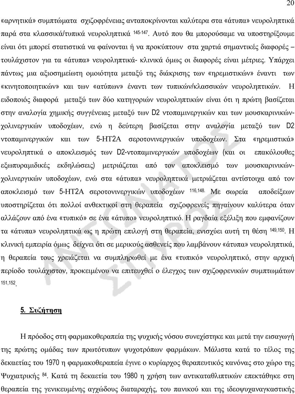 µέτριες. Υπάρχει πάντως µια αξιοσηµείωτη οµοιότητα µεταξύ της διάκρισης των «ηρεµιστικών» έναντι των «κινητοποιητικών» και των «ατύπων» έναντι των τυπικών/κλασσικών νευροληπτικών.