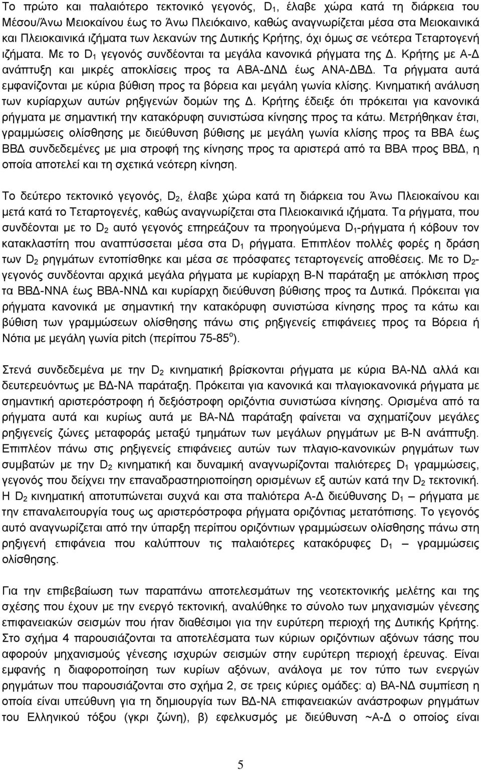 Κρήτης με Α-Δ ανάπτυξη και μικρές αποκλίσεις προς τα ΑΒΑ-ΔΝΔ έως ΑΝΑ-ΔΒΔ. Τα ρήγματα αυτά εμφανίζονται με κύρια βύθιση προς τα βόρεια και μεγάλη γωνία κλίσης.