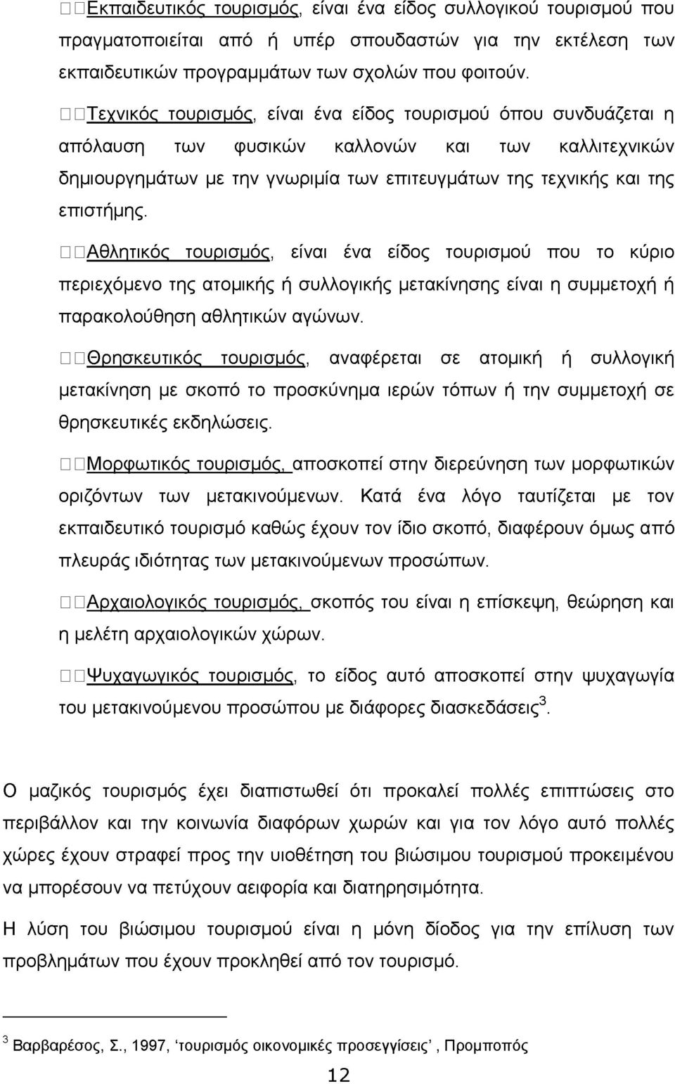 Αθλητικός τουρισμός, είναι ένα είδος τουρισμού που το κύριο περιεχόμενο της ατομικής ή συλλογικής μετακίνησης είναι η συμμετοχή ή παρακολούθηση αθλητικών αγώνων.