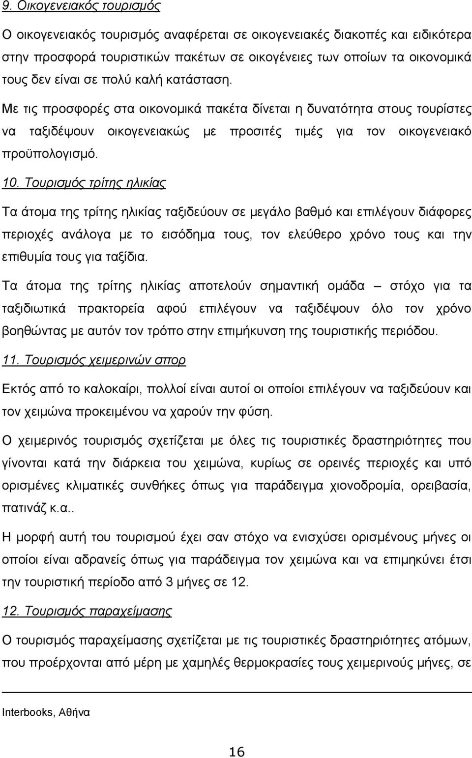 Τουρισμός τρίτης ηλικίας Τα άτομα της τρίτης ηλικίας ταξιδεύουν σε μεγάλο βαθμό και επιλέγουν διάφορες περιοχές ανάλογα με το εισόδημα τους, τον ελεύθερο χρόνο τους και την επιθυμία τους για ταξίδια.