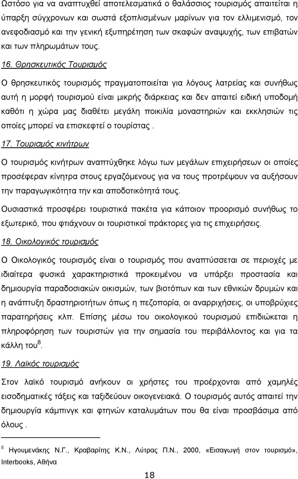 Θρησκευτικός Τουρισμός Ο θρησκευτικός τουρισμός πραγματοποιείται για λόγους λατρείας και συνήθως αυτή η μορφή τουρισμού είναι μικρής διάρκειας και δεν απαιτεί ειδική υποδομή καθότι η χώρα μας