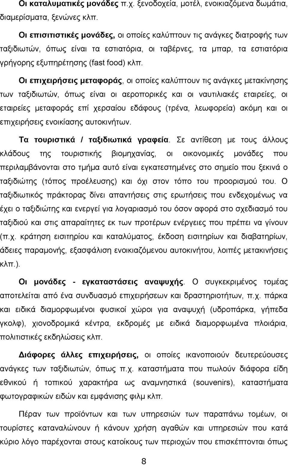 Οι επιχειρήσεις μεταφοράς, οι οποίες καλύπτουν τις ανάγκες μετακίνησης των ταξιδιωτών, όπως είναι οι αεροπορικές και οι ναυτιλιακές εταιρείες, οι εταιρείες μεταφοράς επί χερσαίου εδάφους (τρένα,