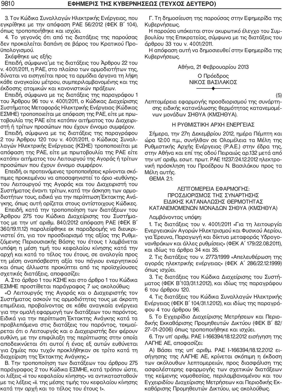 4001/2011, η ΡΑΕ, στο πλαίσιο των αρμοδιοτήτων της, δύναται να εισηγείται προς τα αρμόδια όργανα τη λήψη κάθε αναγκαίου μέτρου, συμπεριλαμβανομένης και της έκδοσης ατομικών και κανονιστικών πράξεων.