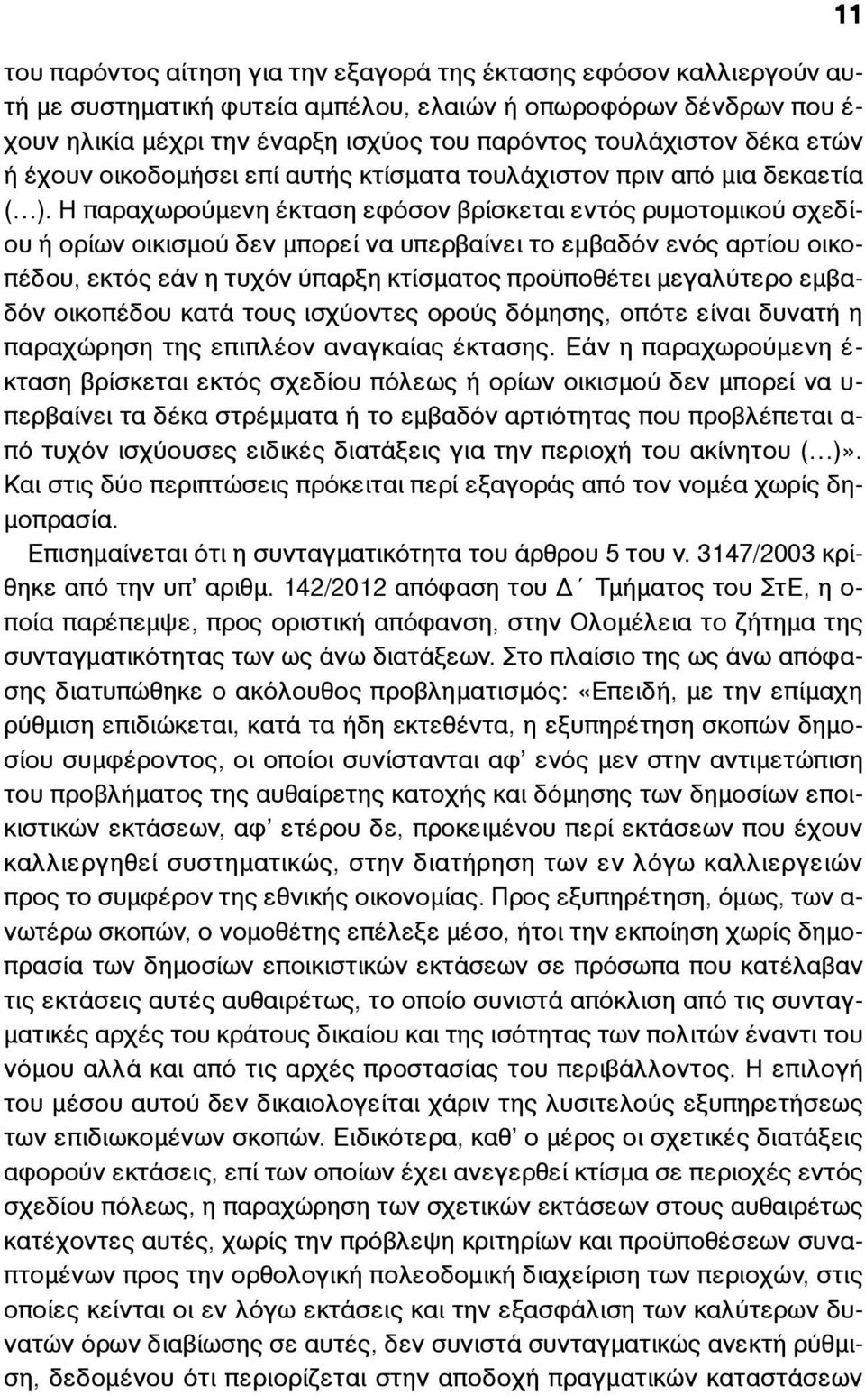 Η παραχωρούµενη έκταση εφόσον βρίσκεται εντός ρυµοτοµικού σχεδίου ή ορίων οικισµού δεν µπορεί να υπερβαίνει το εµβαδόν ενός αρτίου οικοπέδου, εκτός εάν η τυχόν ύπαρξη κτίσµατος προϋποθέτει µεγαλύτερο