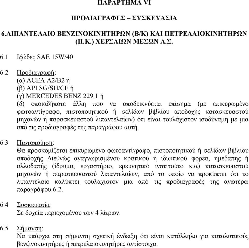 1 ή (δ) οποιαδήποτε άλλη που να αποδεικνύεται επίσημα (με επικυρωμένο φωτοαντίγραφο, πιστοποιητικού ή σελίδων βιβλίου αποδοχής κατασκευαστού μηχανών ή παρασκευαστού λιπαντελαίων) ότι είναι