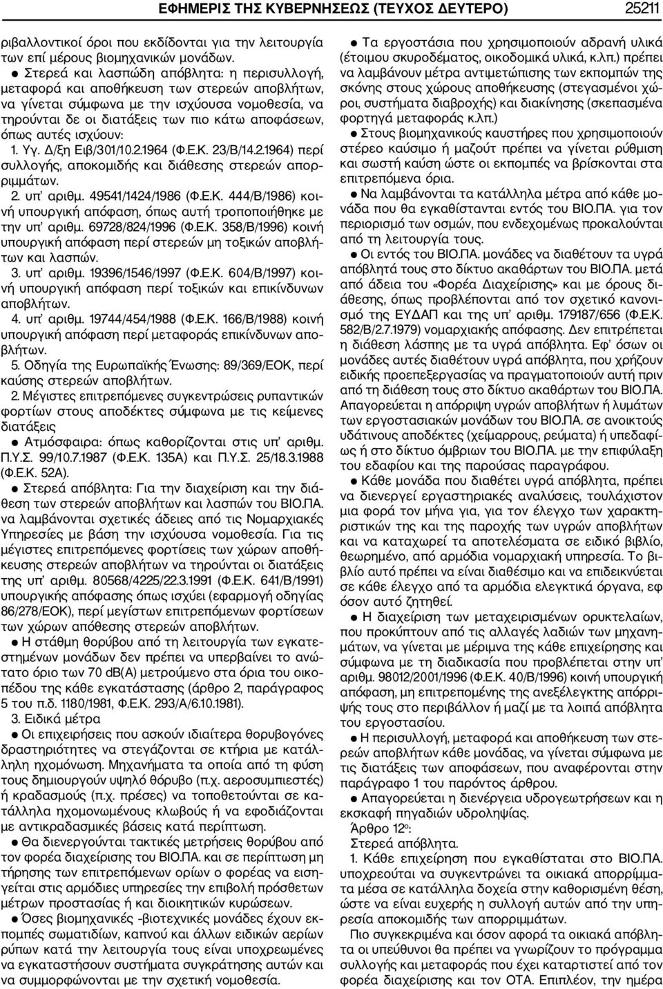 αυτές ισχύουν: 1. Υγ. Δ/ξη Ειβ/301/10.2.1964 (Φ.Ε.Κ. 23/Β/14.2.1964) περί συλλογής, αποκομιδής και διάθεσης στερεών απορ ριμμάτων. 2. υπ αριθμ. 49541/1424/1986 (Φ.Ε.Κ. 444/Β/1986) κοι νή υπουργική απόφαση, όπως αυτή τροποποιήθηκε με την υπ αριθμ.