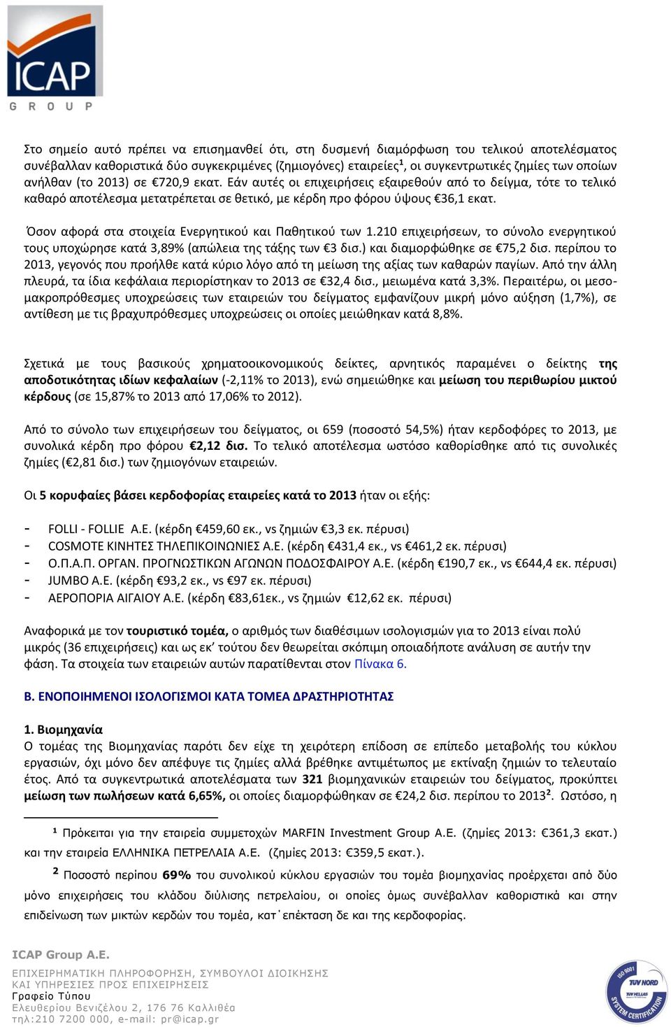 Όσον αφορά στα στοιχεία Ενεργητικού και Παθητικού των 1.210 επιχειρήσεων, το σύνολο ενεργητικού τους υποχώρησε κατά 3,89% (απώλεια της τάξης των 3 δισ.) και διαμορφώθηκε σε 75,2 δισ.