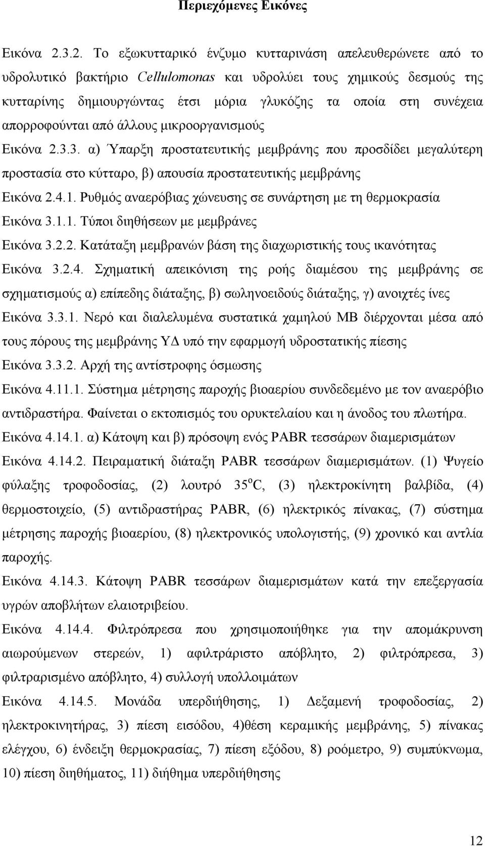 συνέχεια απορροφούνται από άλλους µικροοργανισµούς Εικόνα 2.3.3. α) Ύπαρξη προστατευτικής µεµβράνης που προσδίδει µεγαλύτερη προστασία στο κύτταρο, β) απουσία προστατευτικής µεµβράνης Εικόνα 2.4.1.