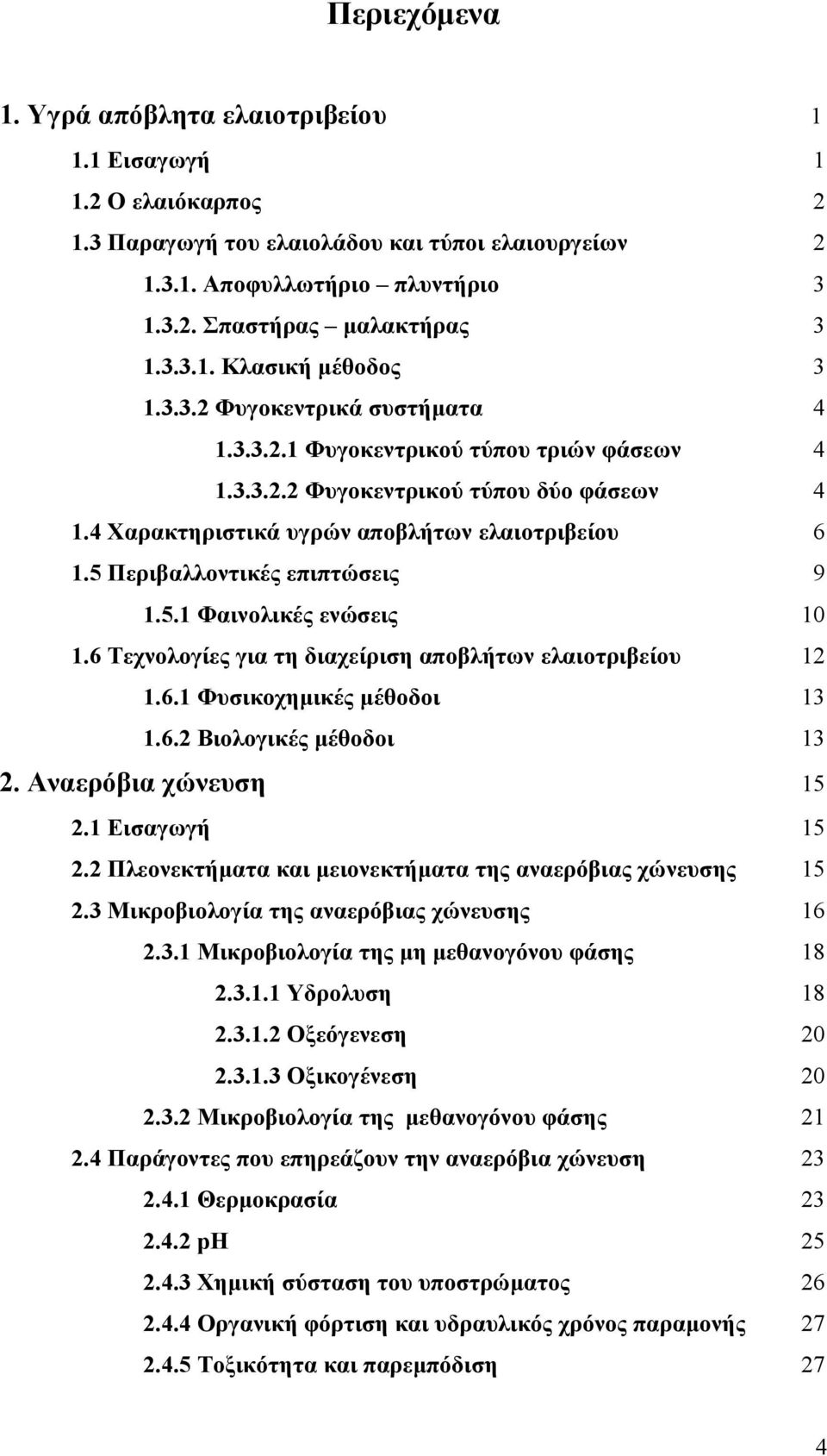 5 Περιβαλλοντικές επιπτώσεις 9 1.5.1 Φαινολικές ενώσεις 10 1.6 Τεχνολογίες για τη διαχείριση αποβλήτων ελαιοτριβείου 12 1.6.1 Φυσικοχηµικές µέθοδοι 13 1.6.2 Βιολογικές µέθοδοι 13 2.