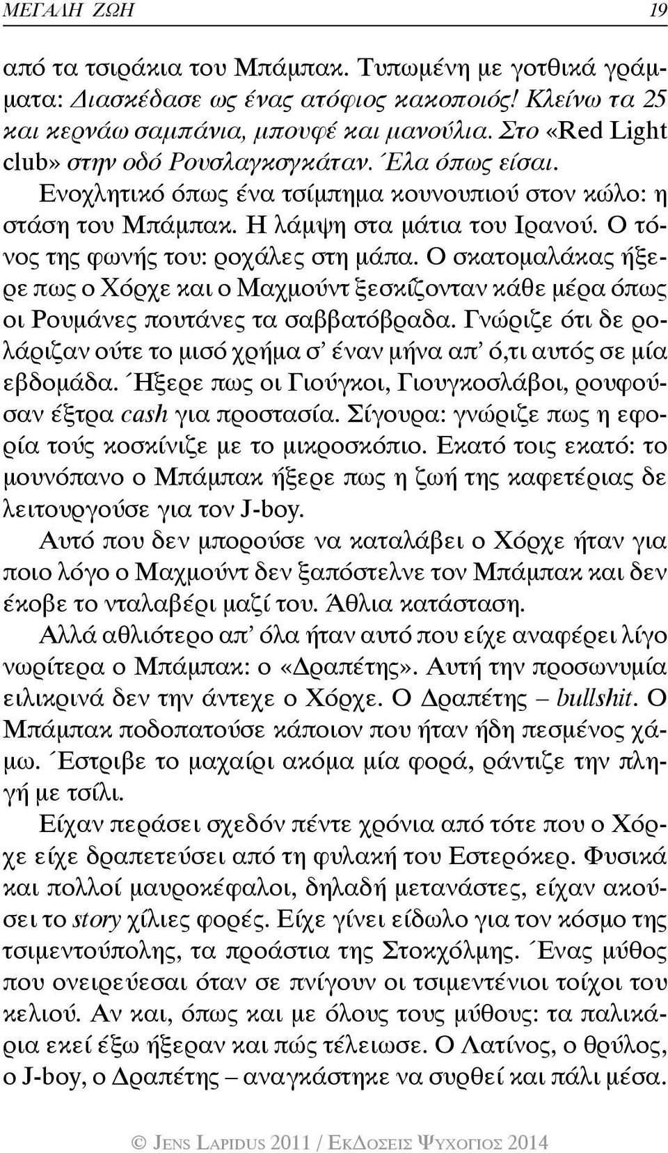 Ο τόνος της φωνής του: ροχάλες στη μάπα. Ο σκατομαλάκας ήξερε πως ο Χόρχε και ο Μαχμούντ ξεσκίζονταν κάθε μέρα όπως οι Ρουμάνες πουτάνες τα σαββατόβραδα.